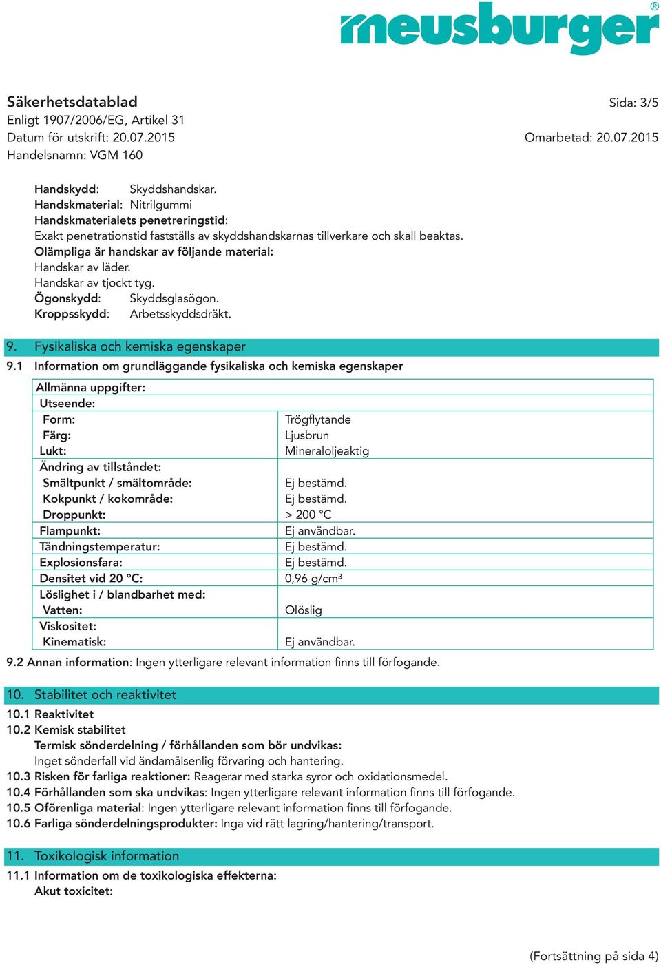 Olämpliga är handskar av följande material: Handskar av läder. Handskar av tjockt tyg. Ögonskydd: Skyddsglasögon. Kroppsskydd: Arbetsskyddsdräkt. 9. Fysikaliska och kemiska egenskaper 9.