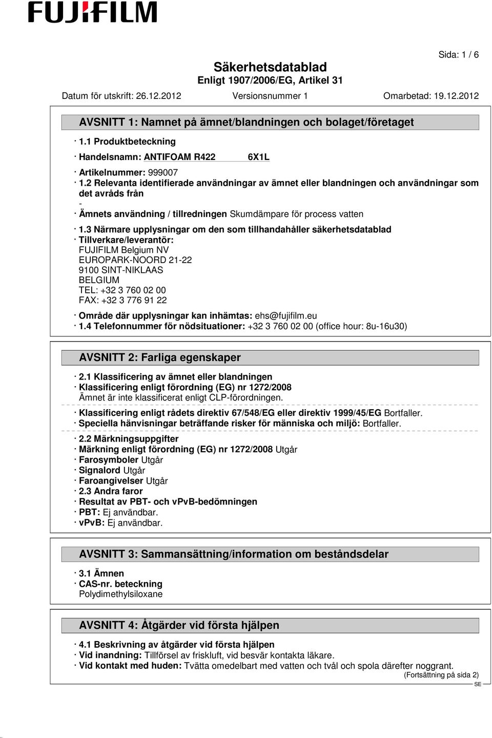 3 Närmare upplysningar om den som tillhandahåller säkerhetsdatablad Tillverkare/leverantör: FUJIFILM Belgium NV EUROPARK-NOORD 21-22 9100 SINT-NIKLAAS BELGIUM TEL: +32 3 760 02 00 FAX: +32 3 776 91