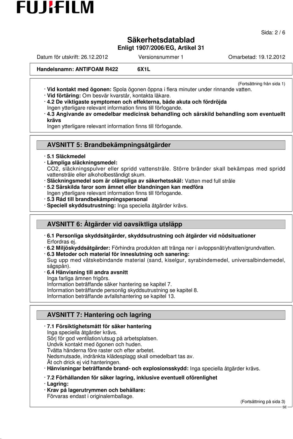 3 Angivande av omedelbar medicinsk behandling och särskild behandling som eventuellt krävs Ingen ytterligare relevant information finns till förfogande. AVSNITT 5: Brandbekämpningsåtgärder 5.