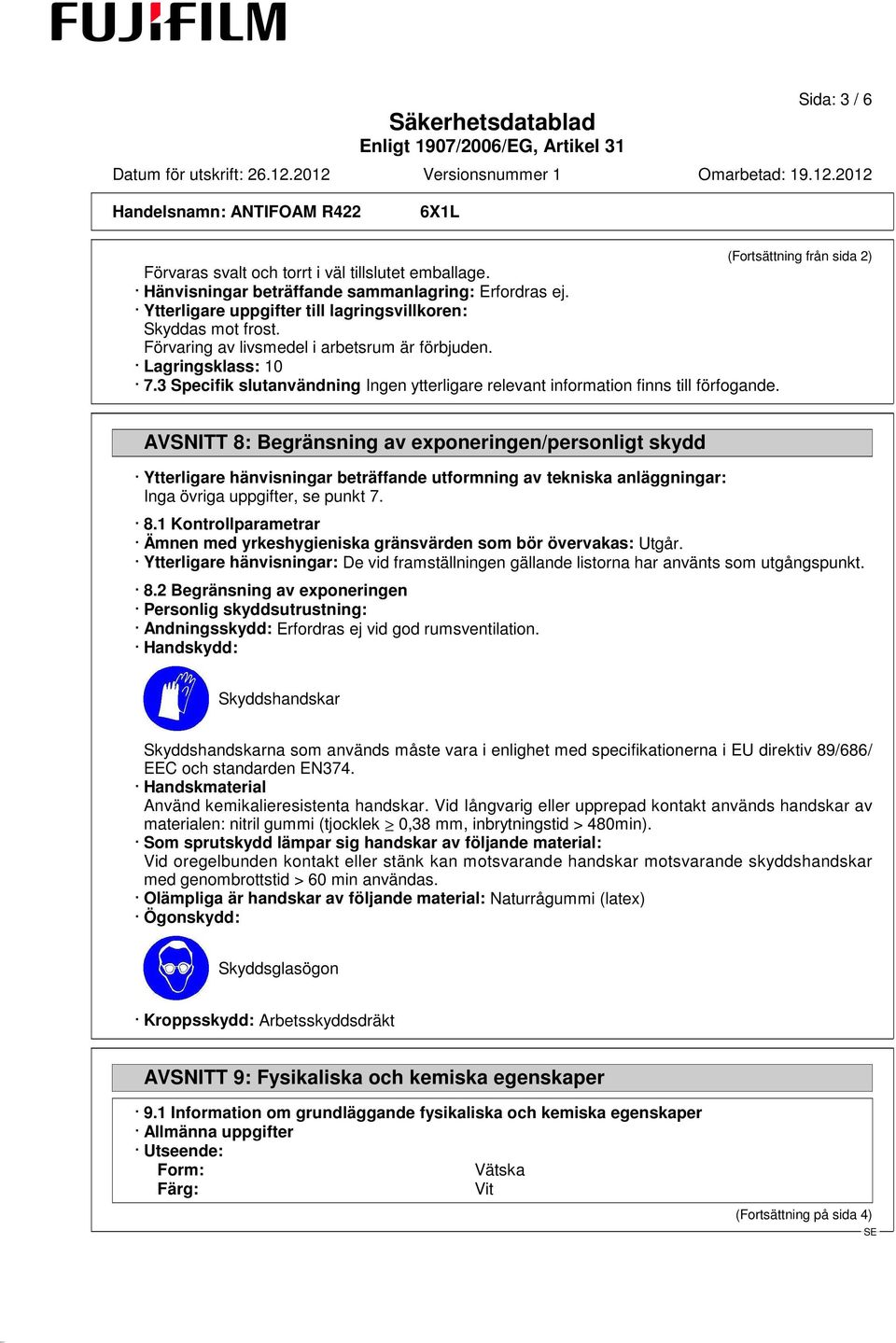 3 Specifik slutanvändning Ingen ytterligare relevant information finns till förfogande.