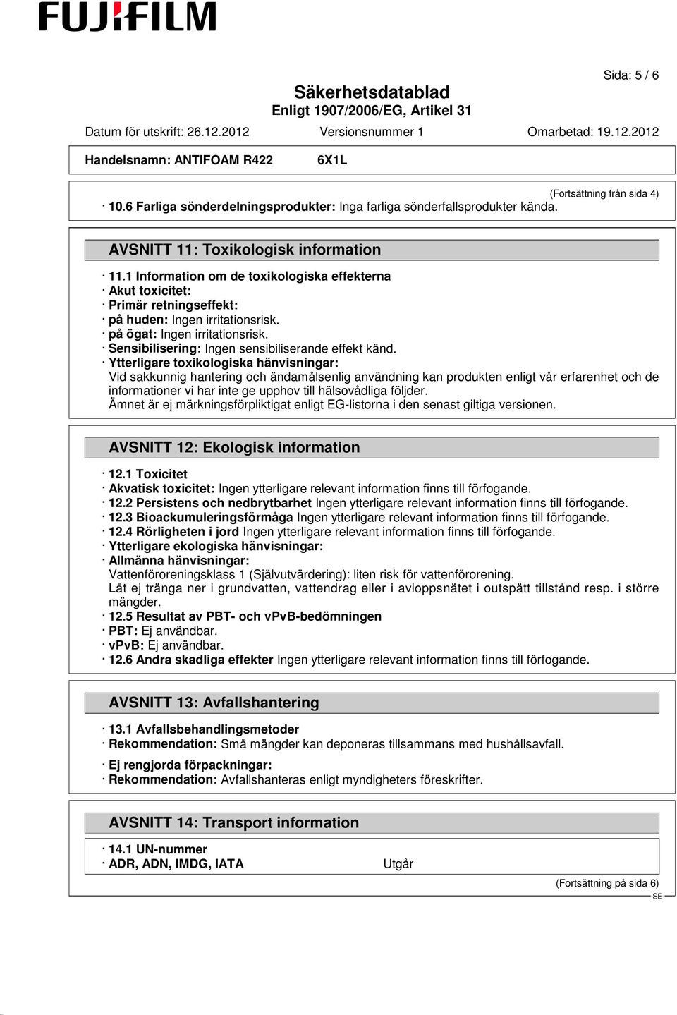 Sensibilisering: Ingen sensibiliserande effekt känd.