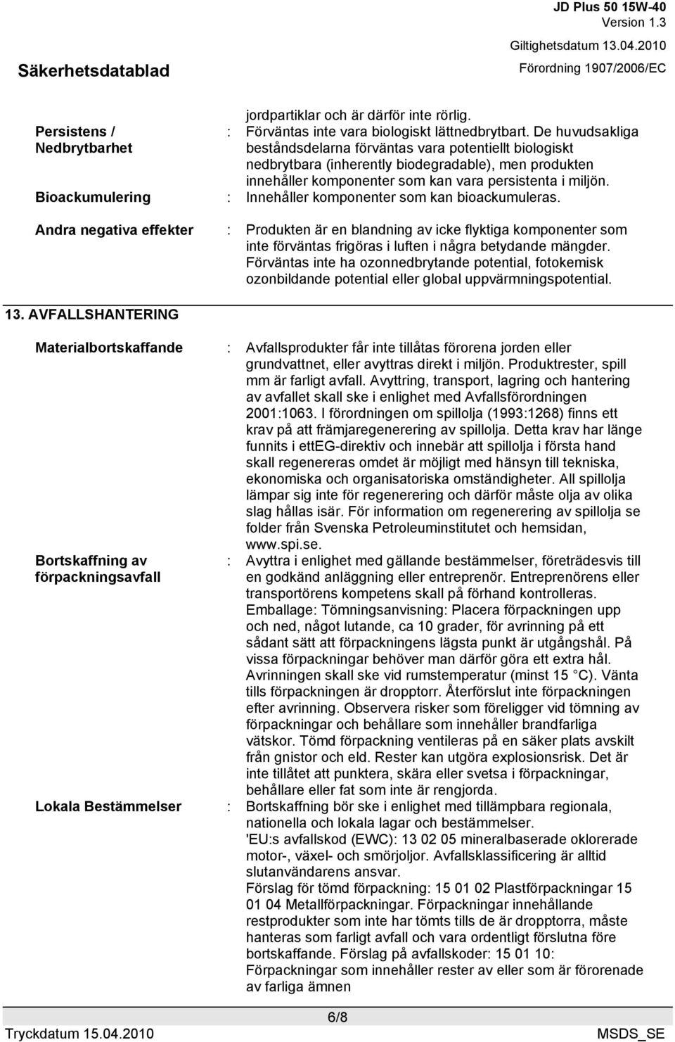 Bioackumulering : Innehåller komponenter som kan bioackumuleras.