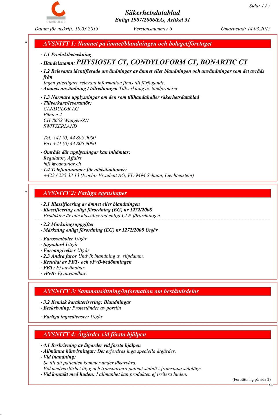 3 Närmare upplysningar om den som tillhandahåller säkerhetsdatablad Tillverkare/leverantör: CANDULOR AG Pünten 4 CH-8602 Wangen/ZH SWITZERLAND Tel.