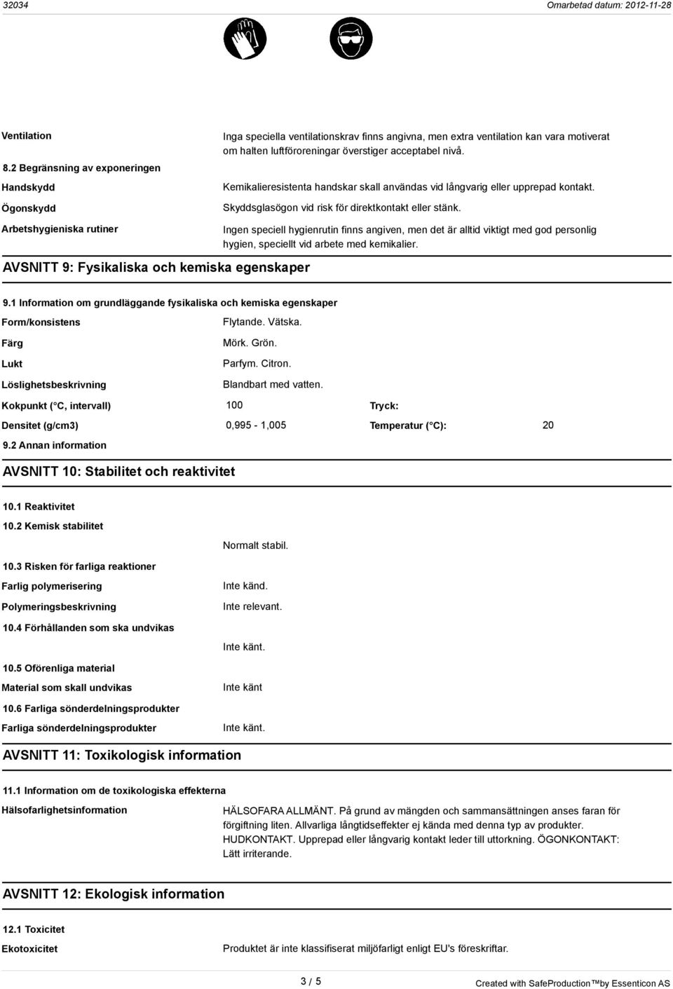 överstiger acceptabel nivå. Kemikalieresistenta handskar skall användas vid långvarig eller upprepad kontakt. Skyddsglasögon vid risk för direktkontakt eller stänk.