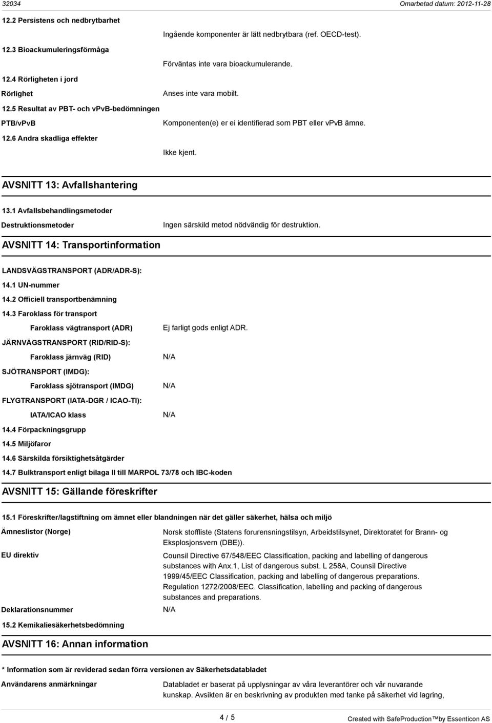 1 Avfallsbehandlingsmetoder Destruktionsmetoder Ingen särskild metod nödvändig för destruktion. AVSNITT 14: Transportinformation LANDSVÄGSTRANSPORT (ADR/ADR-S): 14.1 UN-nummer 14.