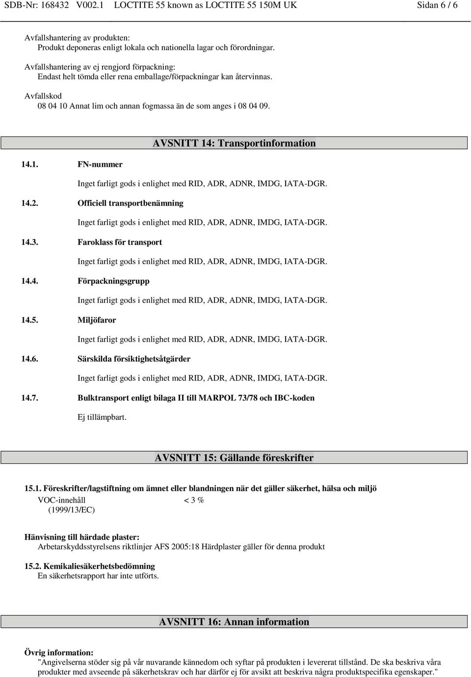 AVSNITT 14: Transportinformation 14.1. FN-nummer 14.2. Officiell transportbenämning 14.3. Faroklass för transport 14.4. Förpackningsgrupp 14.5. Miljöfaror 14.6. Särskilda försiktighetsåtgärder 14.7.