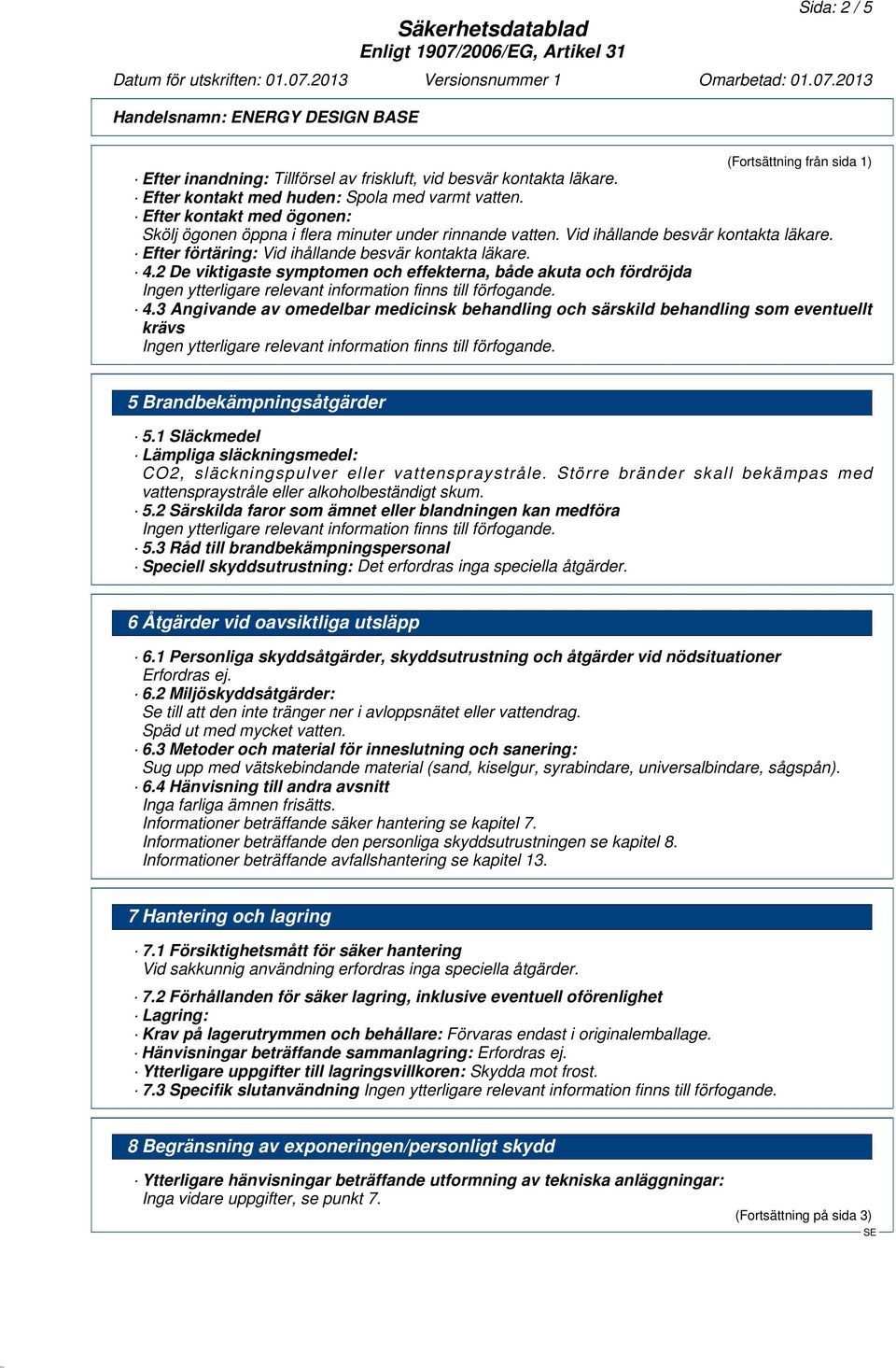 2 De viktigaste symptomen och effekterna, både akuta och fördröjda 4.3 Angivande av omedelbar medicinsk behandling och särskild behandling som eventuellt krävs 5 Brandbekämpningsåtgärder 5.