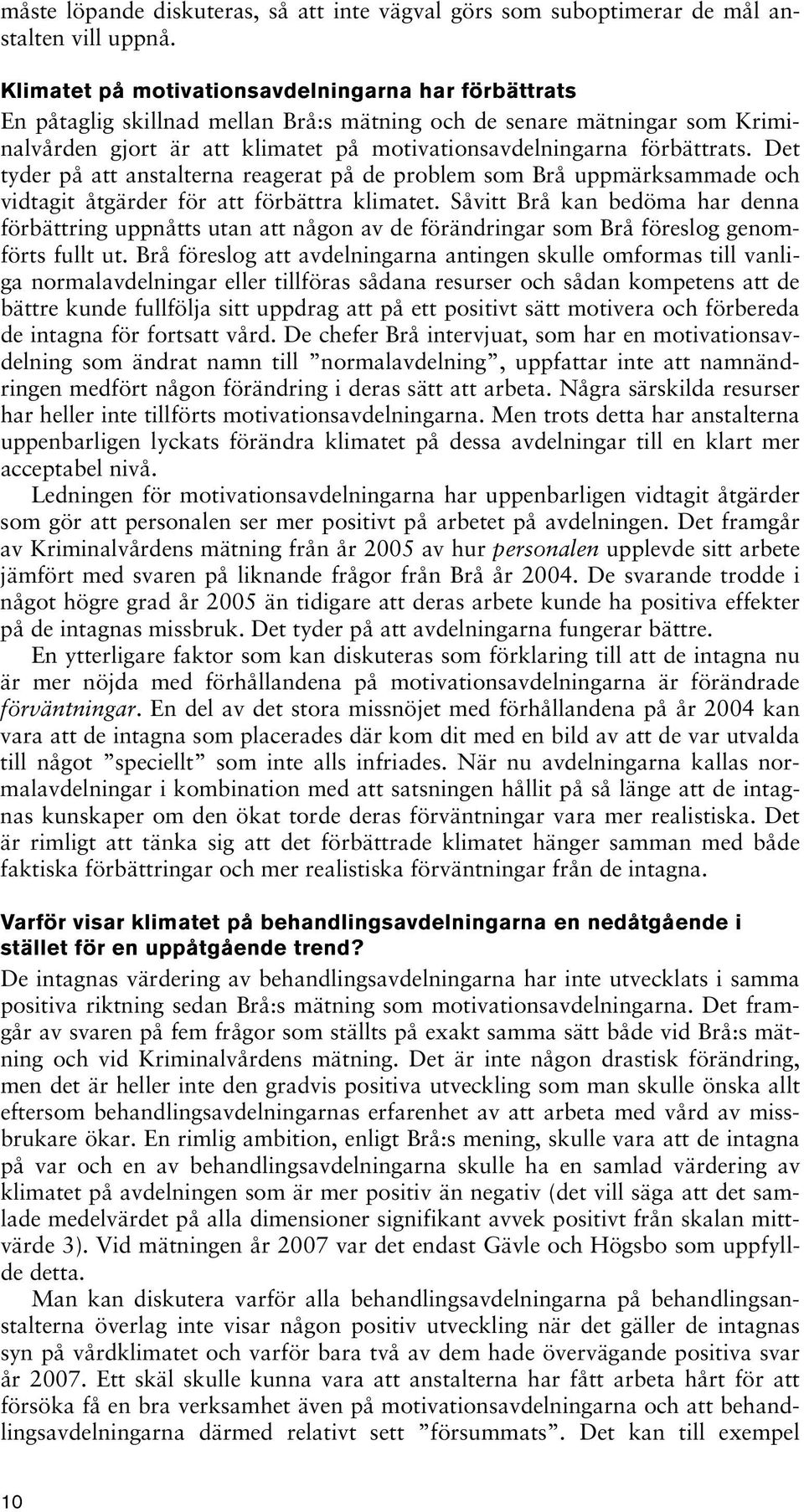 Det tyder på att anstalterna reagerat på de problem som Brå uppmärksammade och vidtagit åtgärder för att förbättra klimatet.