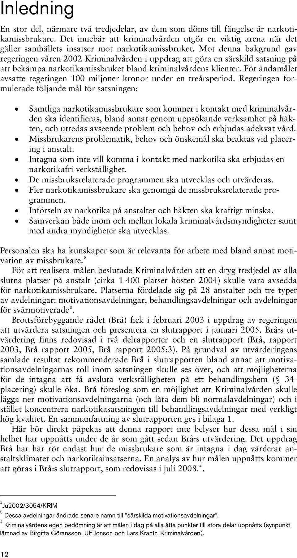 Mot denna bakgrund gav regeringen våren 2002 Kriminalvården i uppdrag att göra en särskild satsning på att bekämpa narkotikamissbruket bland kriminalvårdens klienter.
