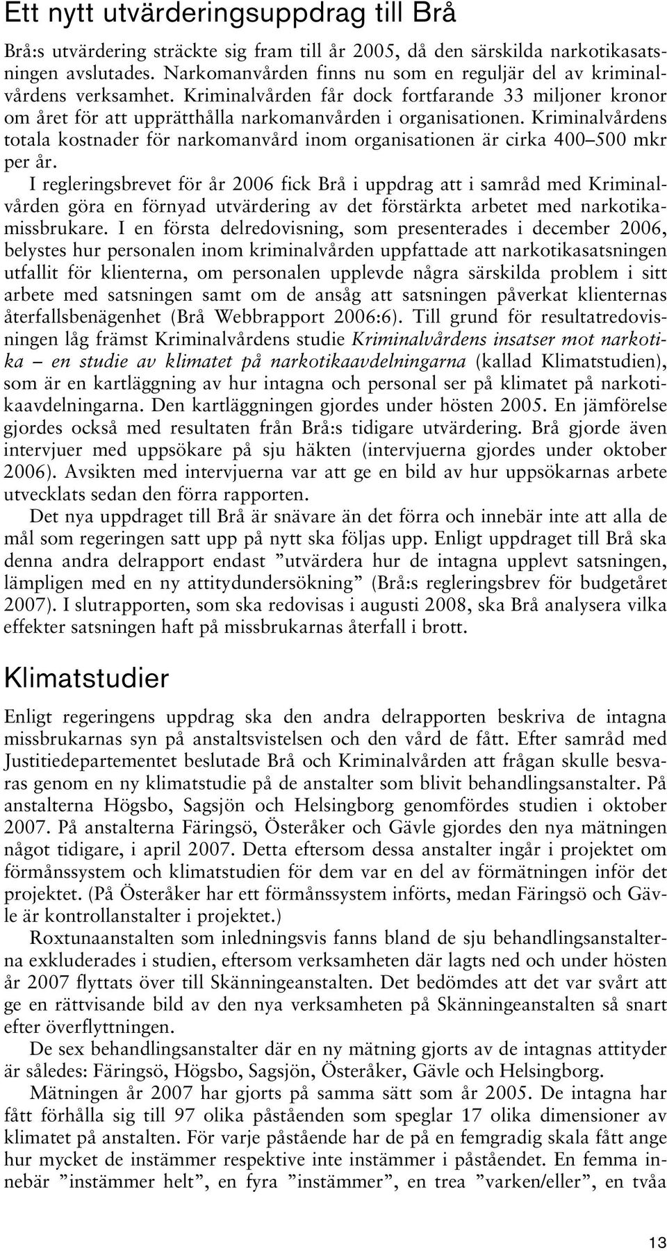 Kriminalvårdens totala kostnader för narkomanvård inom organisationen är cirka 400 500 mkr per år.