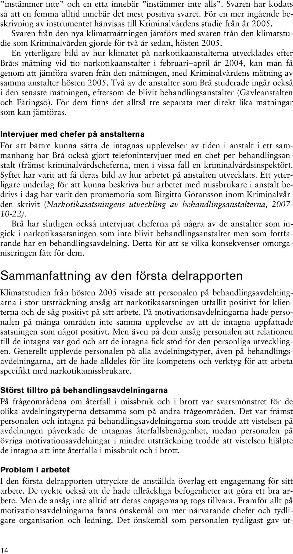 Svaren från den nya klimatmätningen jämförs med svaren från den klimatstudie som Kriminalvården gjorde för två år sedan, hösten 2005.