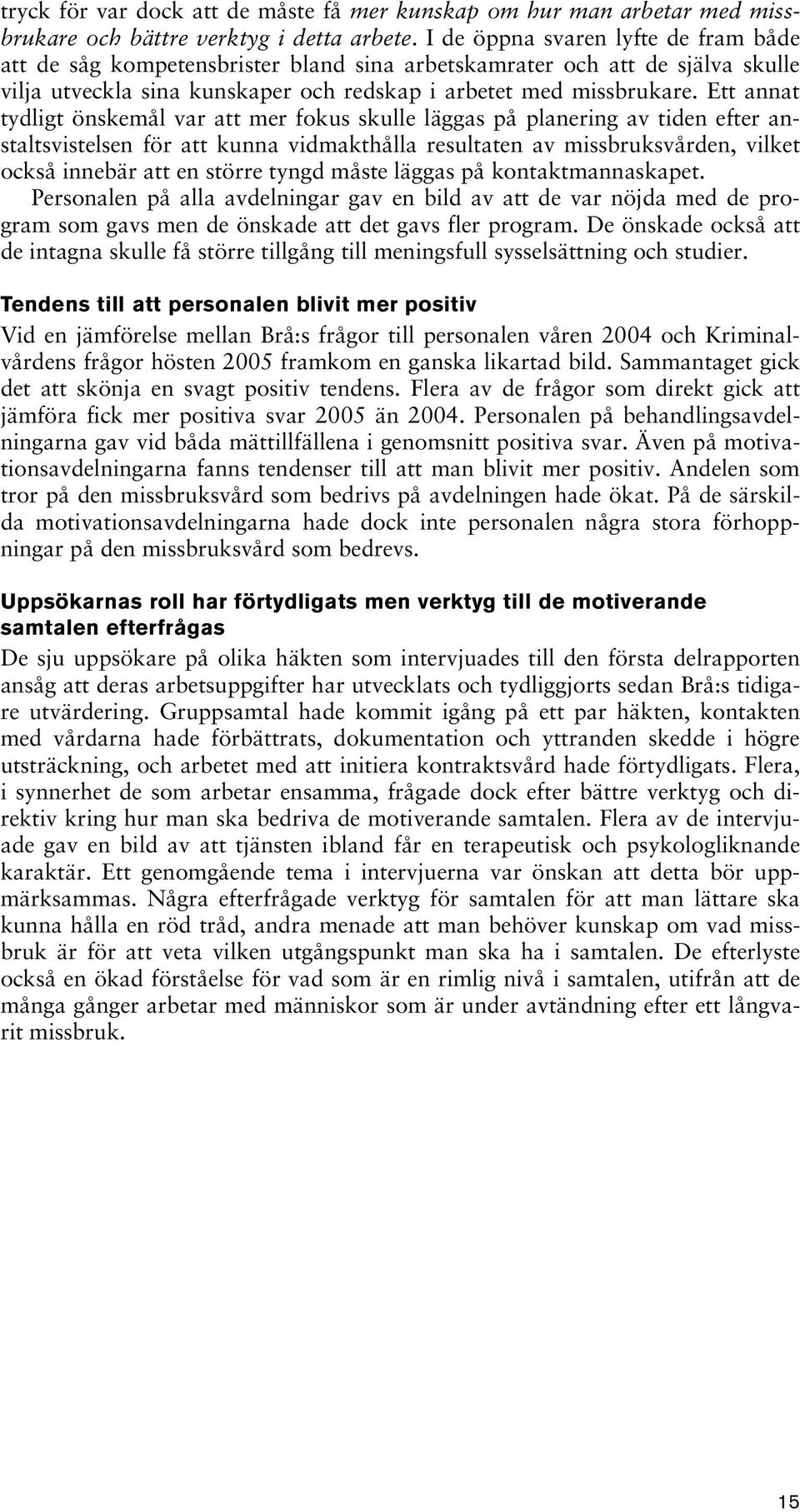 Ett annat tydligt önskemål var att mer fokus skulle läggas på planering av tiden efter anstaltsvistelsen för att kunna vidmakthålla resultaten av missbruksvården, vilket också innebär att en större