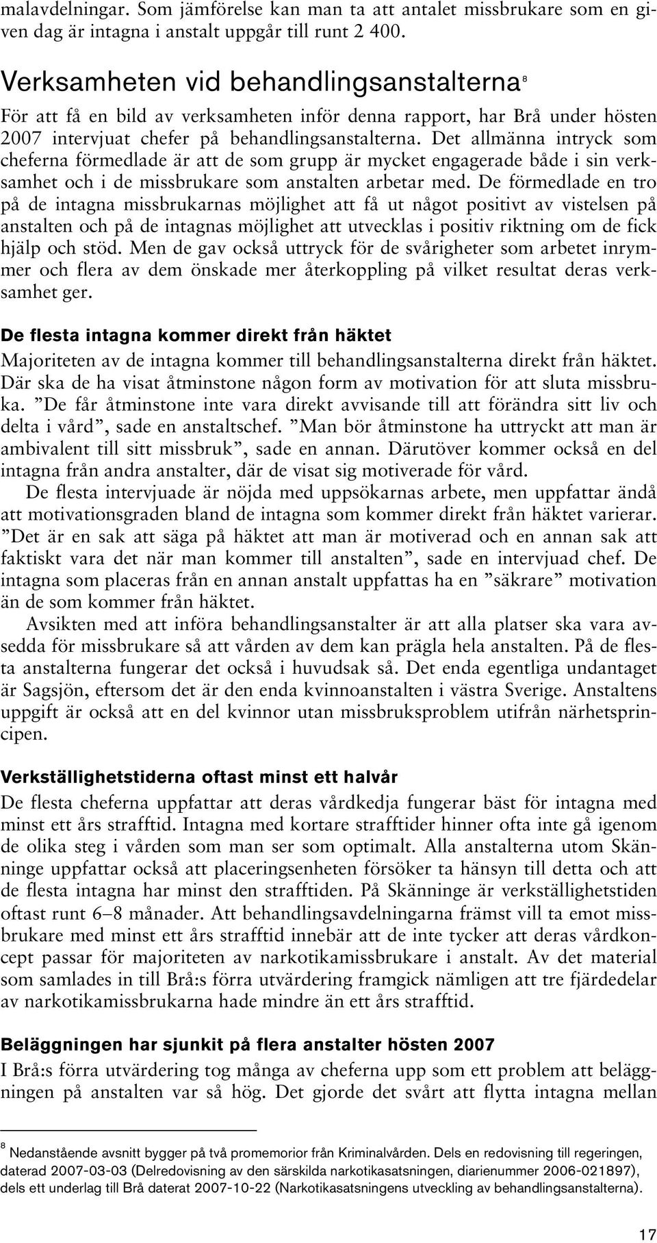 Det allmänna intryck som cheferna förmedlade är att de som grupp är mycket engagerade både i sin verksamhet och i de missbrukare som anstalten arbetar med.