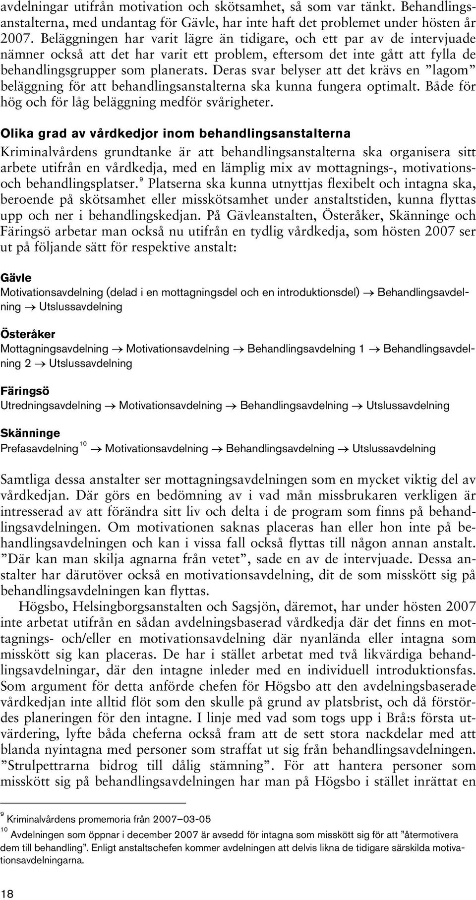 Deras svar belyser att det krävs en lagom beläggning för att behandlingsanstalterna ska kunna fungera optimalt. Både för hög och för låg beläggning medför svårigheter.