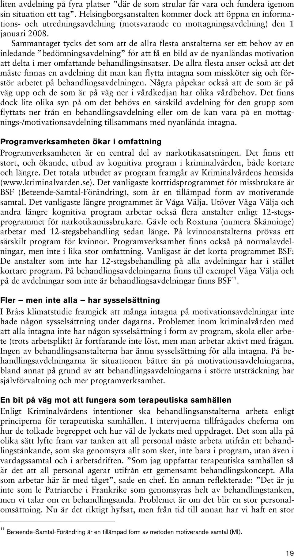 Sammantaget tycks det som att de allra flesta anstalterna ser ett behov av en inledande bedömningsavdelning för att få en bild av de nyanländas motivation att delta i mer omfattande