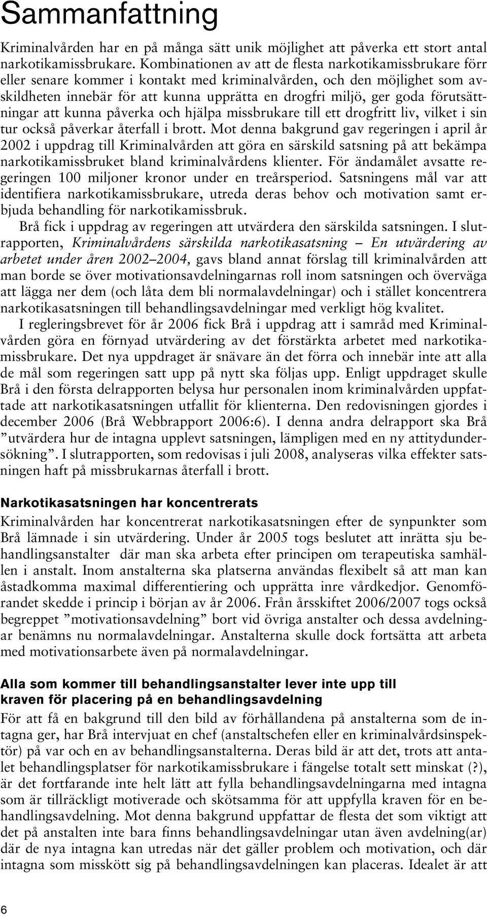 förutsättningar att kunna påverka och hjälpa missbrukare till ett drogfritt liv, vilket i sin tur också påverkar återfall i brott.