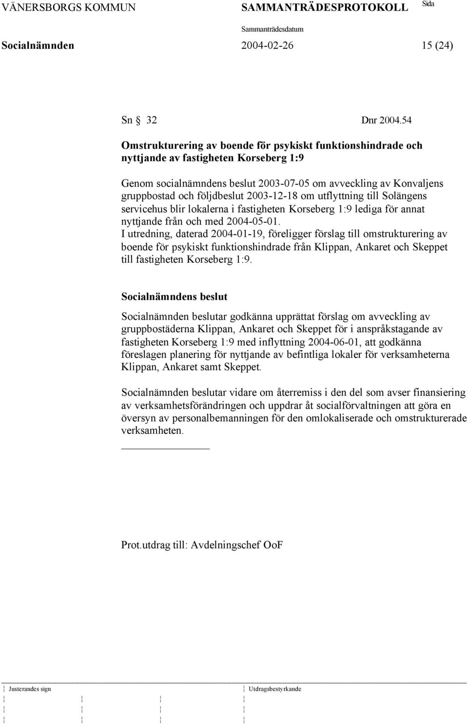 2003-12-18 om utflyttning till Solängens servicehus blir lokalerna i fastigheten Korseberg 1:9 lediga för annat nyttjande från och med 2004-05-01.