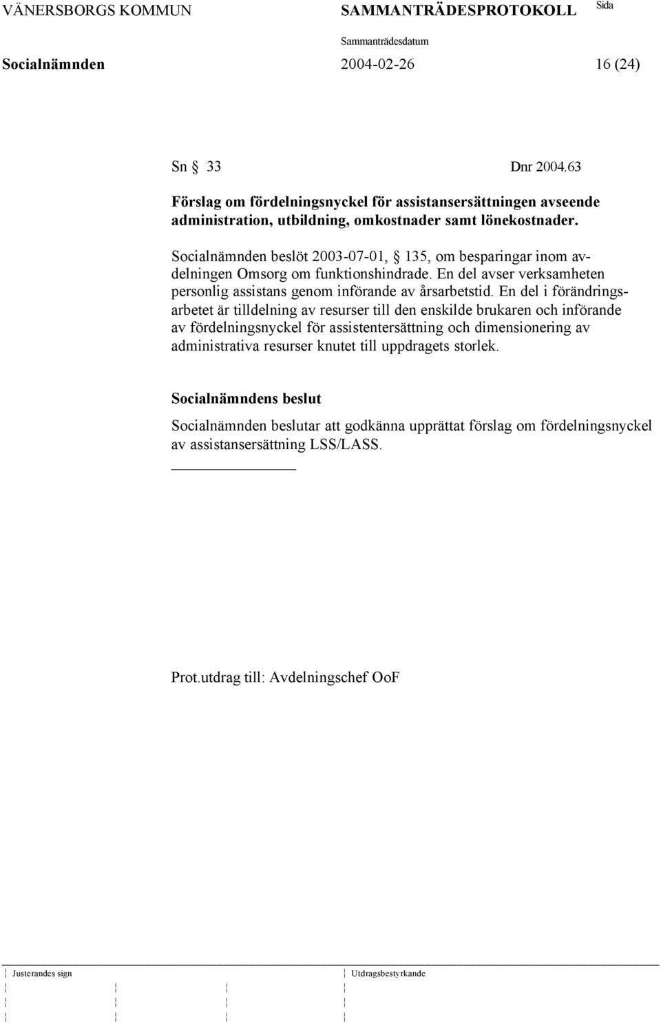 En del i förändringsarbetet är tilldelning av resurser till den enskilde brukaren och införande av fördelningsnyckel för assistentersättning och dimensionering av administrativa