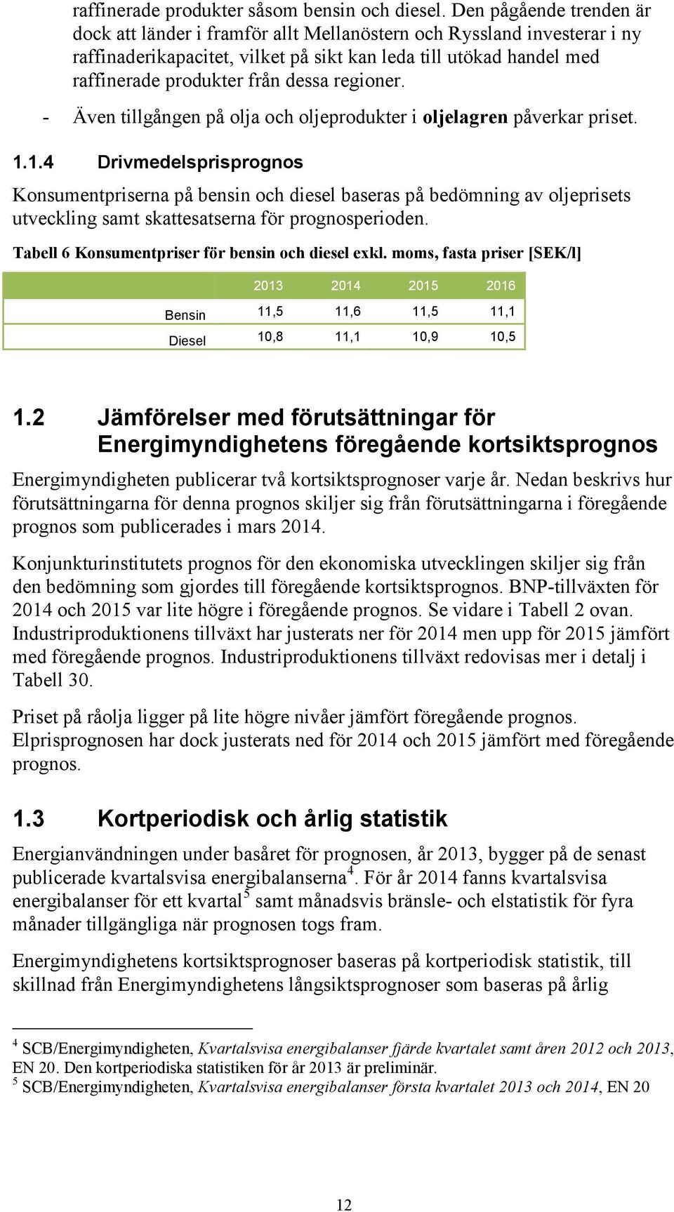 regioner. - Även tillgången på olja och oljeprodukter i oljelagren påverkar priset. 1.