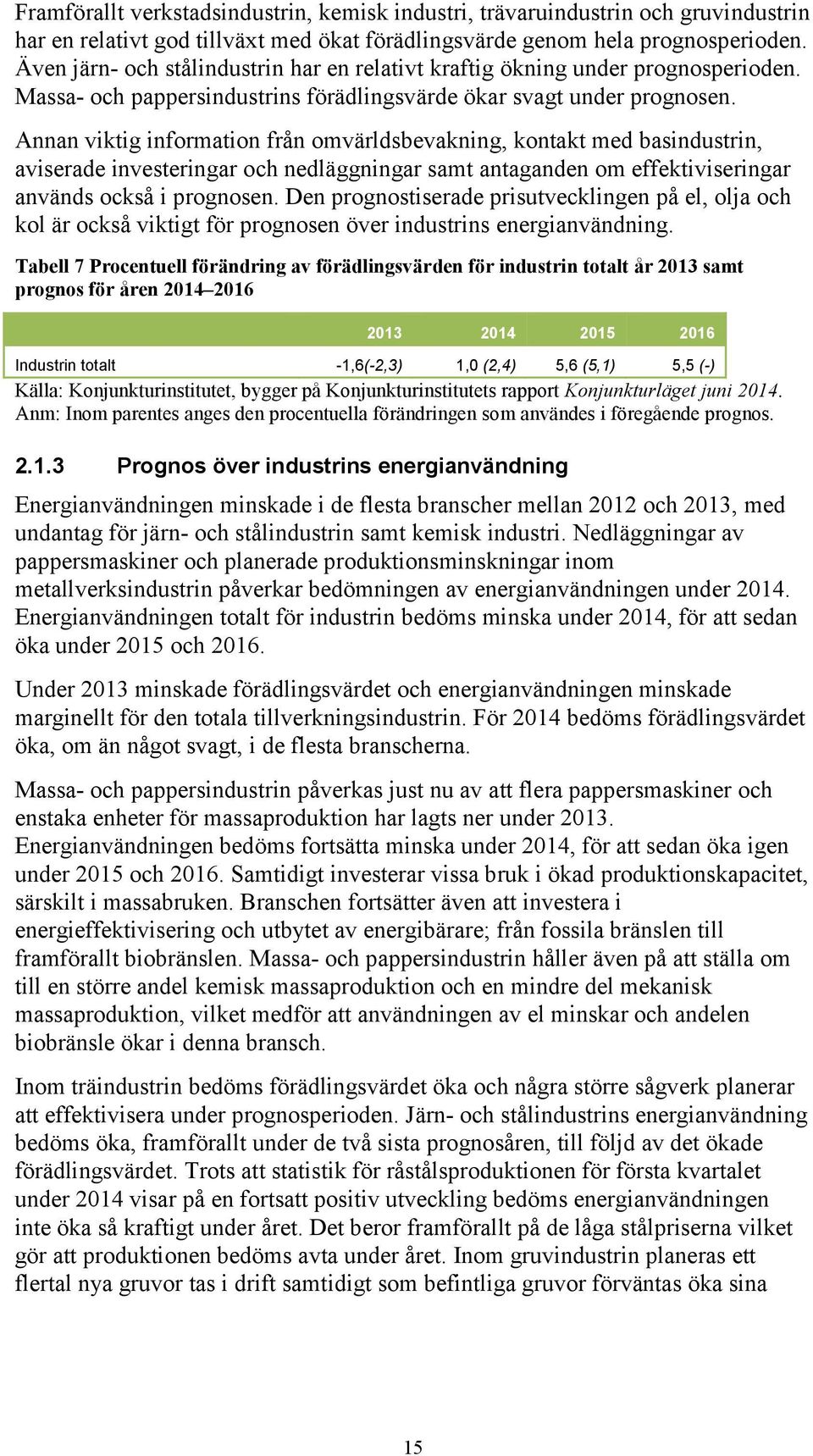 Annan viktig information från omvärldsbevakning, kontakt med basindustrin, aviserade investeringar och nedläggningar samt antaganden om effektiviseringar används också i prognosen.