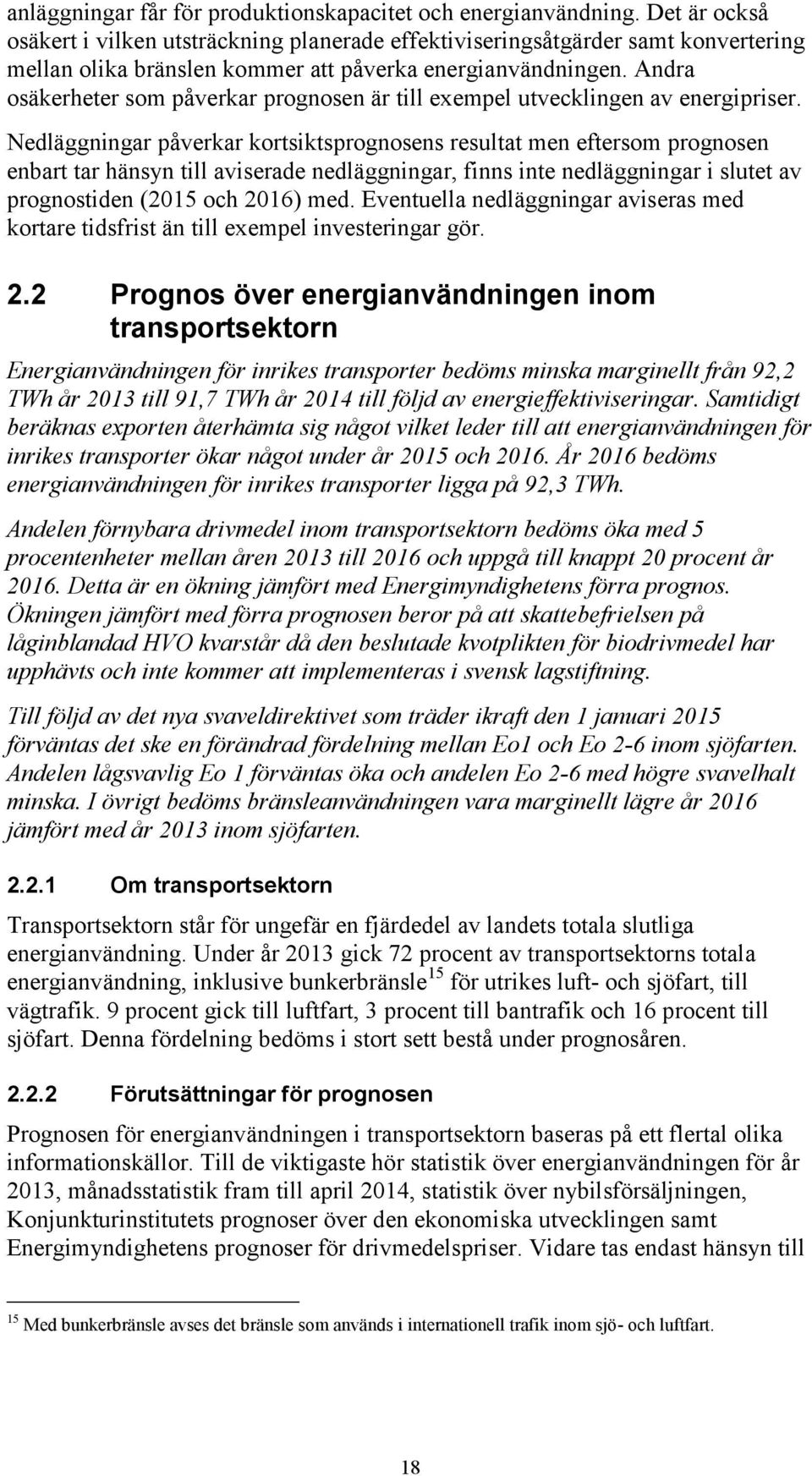 Andra osäkerheter som påverkar prognosen är till exempel utvecklingen av energipriser.