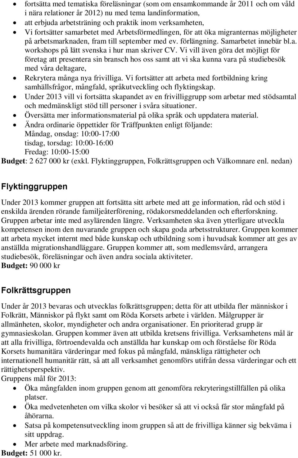 Vi vill även göra det möjligt för företag att presentera sin bransch hos oss samt att vi ska kunna vara på studiebesök med våra deltagare, Rekrytera många nya frivilliga.