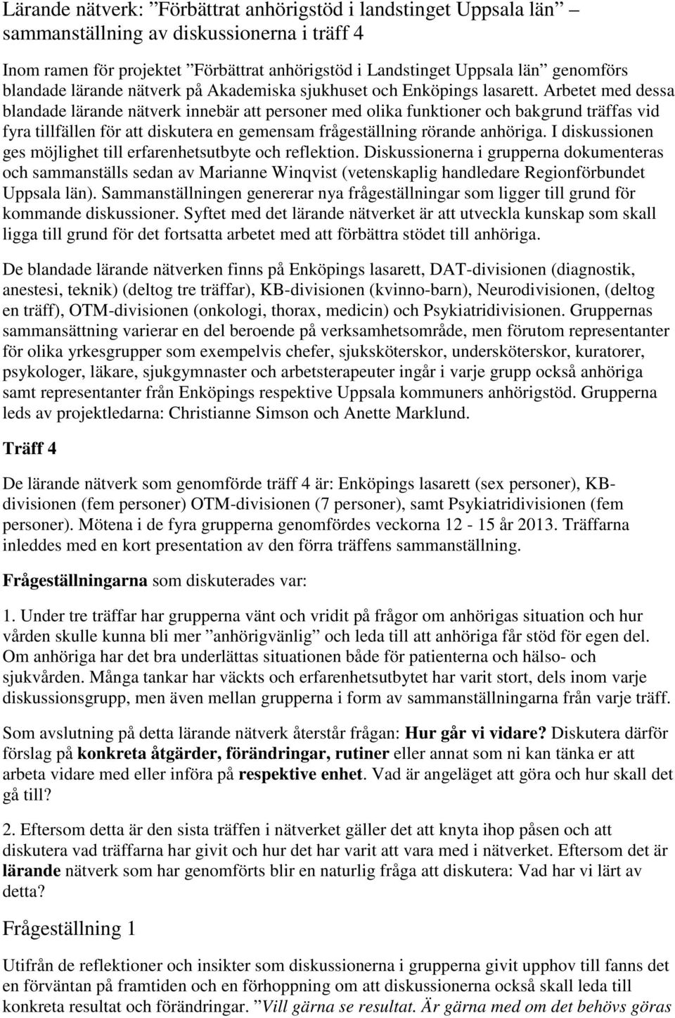 Arbetet med dessa blandade lärande nätverk innebär att personer med olika funktioner och bakgrund träffas vid fyra tillfällen för att diskutera en gemensam frågeställning rörande anhöriga.