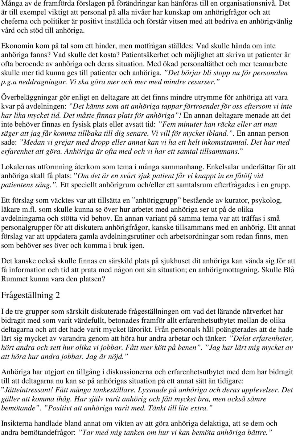 stöd till anhöriga. Ekonomin kom på tal som ett hinder, men motfrågan ställdes: Vad skulle hända om inte anhöriga fanns? Vad skulle det kosta?