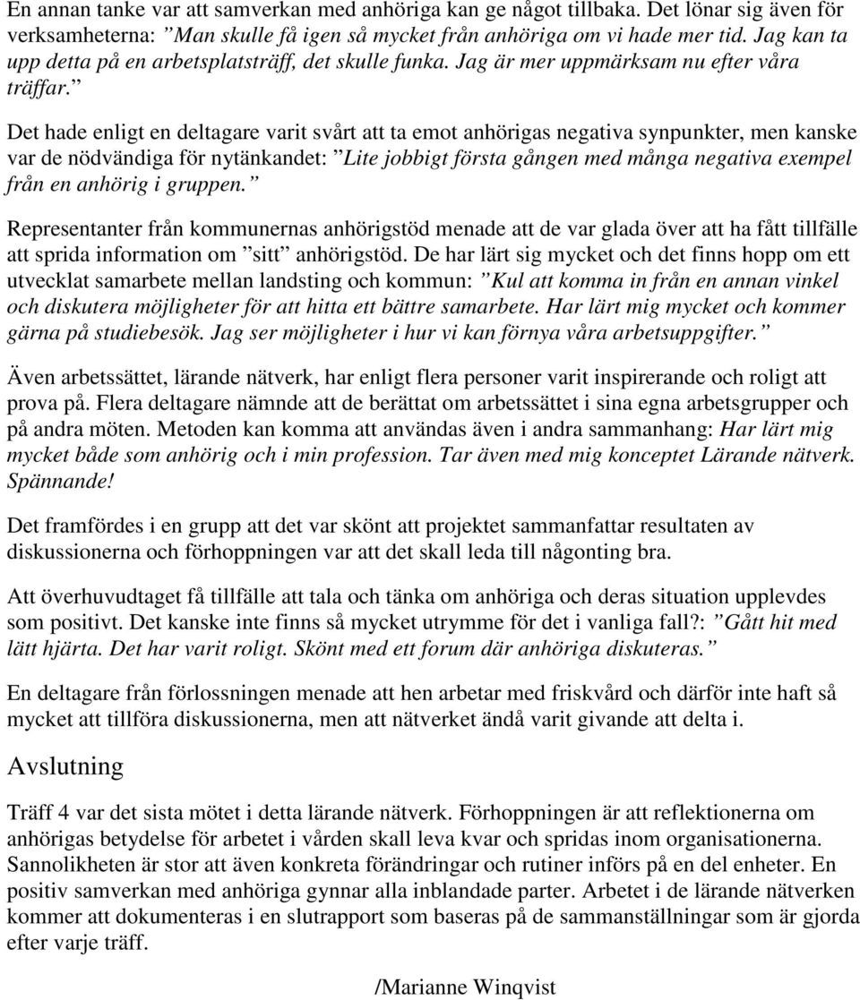 Det hade enligt en deltagare varit svårt att ta emot anhörigas negativa synpunkter, men kanske var de nödvändiga för nytänkandet: Lite jobbigt första gången med många negativa exempel från en anhörig