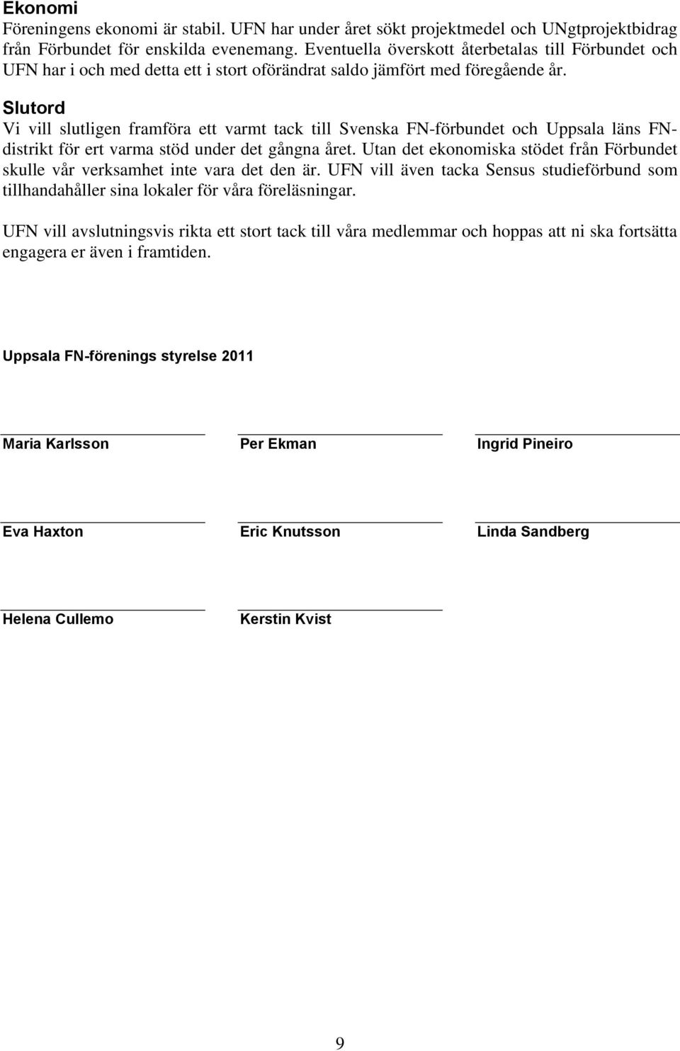 Slutord Vi vill slutligen framföra ett varmt tack till Svenska FN-förbundet och Uppsala läns FNdistrikt för ert varma stöd under det gångna året.