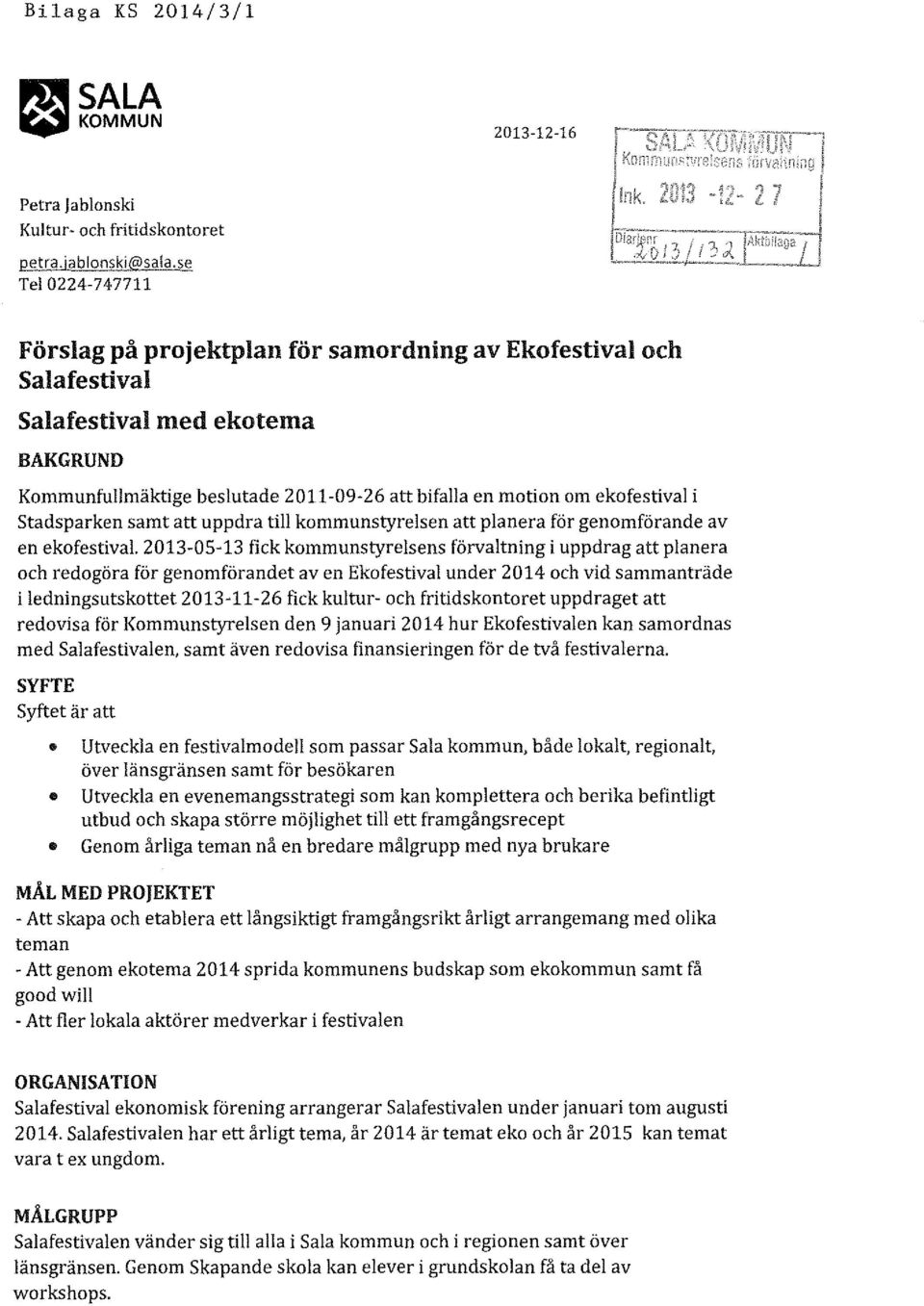 i stadsparken samt att uppdra till kommunstyrelsen att planera för genomförande av en ekofestival 2013-05-13 fick kommunstyrelsens förvaltning i uppdrag att planera och redogöra för genomförandet av