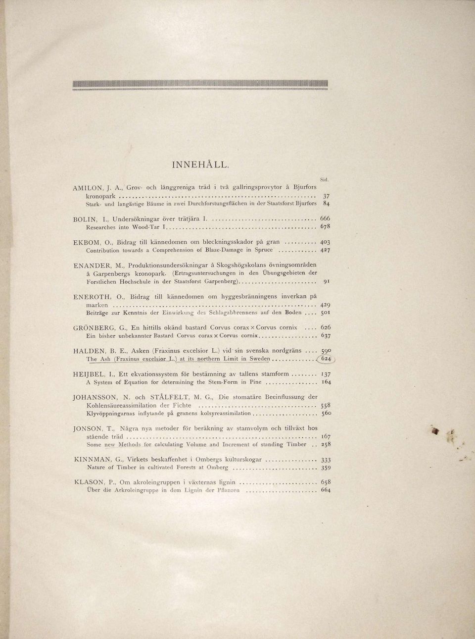 , Bidrag till kännedomen om bleckningsskador på gran 403 Contribution towards a Comprehension of Blaze-Damage in Spruce 427 EN ÄNDER, M.