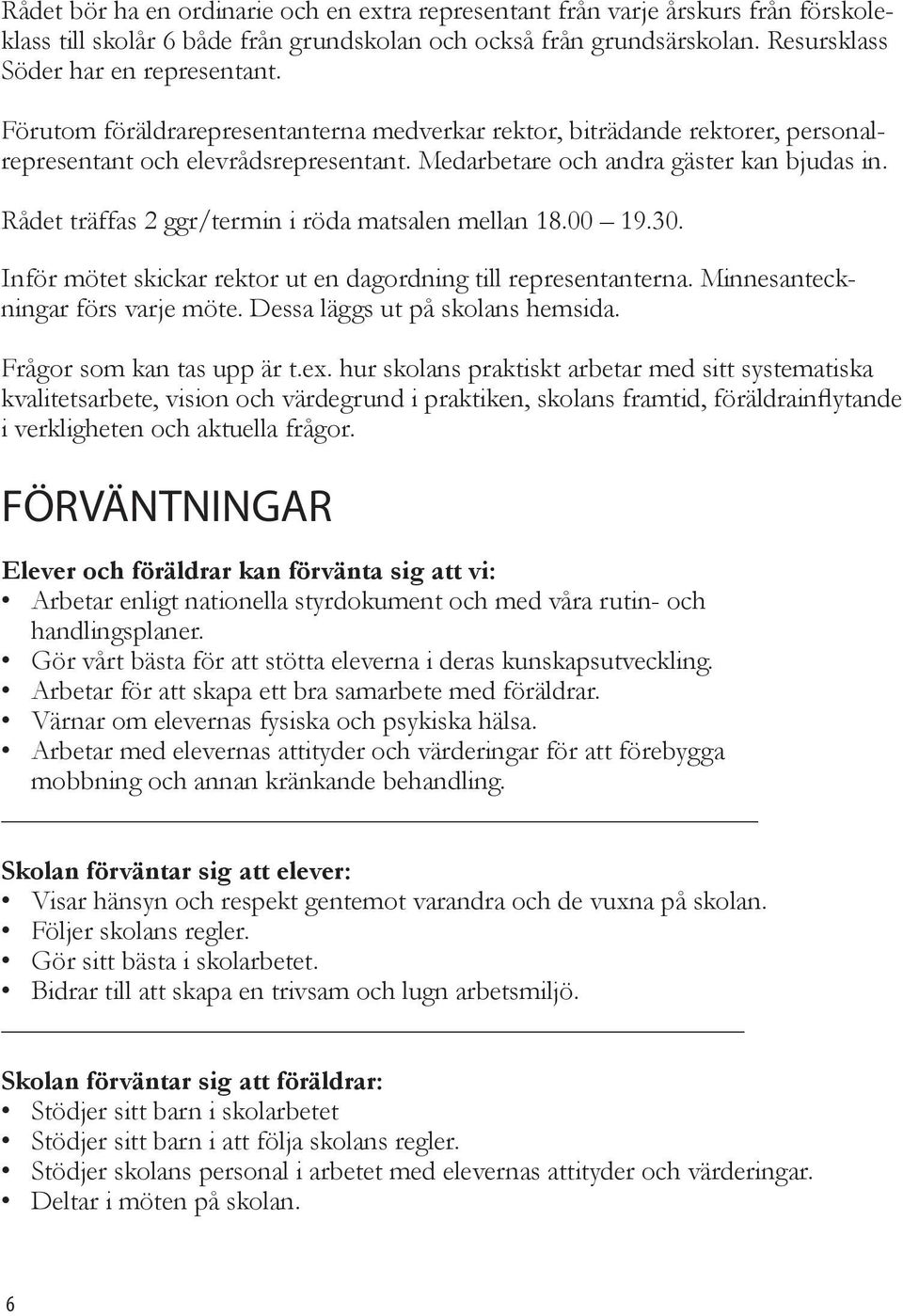 Rådet träffas 2 ggr/termin i röda matsalen mellan 18.00 19.30. Inför mötet skickar rektor ut en dagordning till representanterna. Minnesanteckningar förs varje möte. Dessa läggs ut på skolans hemsida.