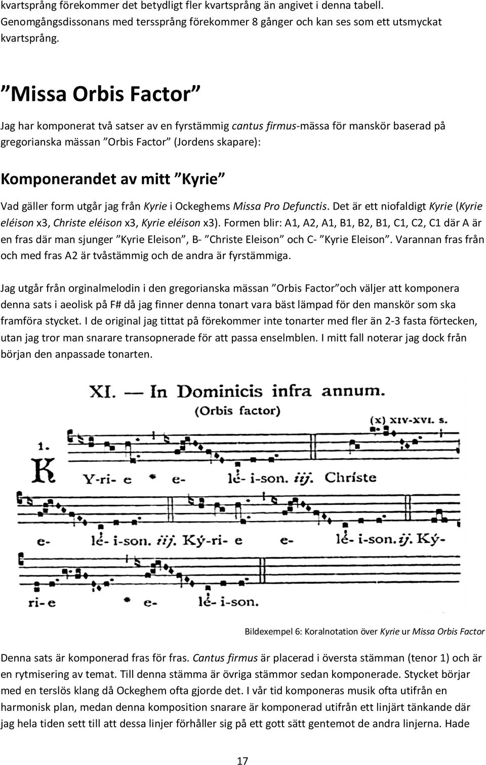 form utgår jag från Kyrie i Ockeghems Missa Pro Defunctis. Det är ett niofaldigt Kyrie (Kyrie eléison x3, Christe eléison x3, Kyrie eléison x3).