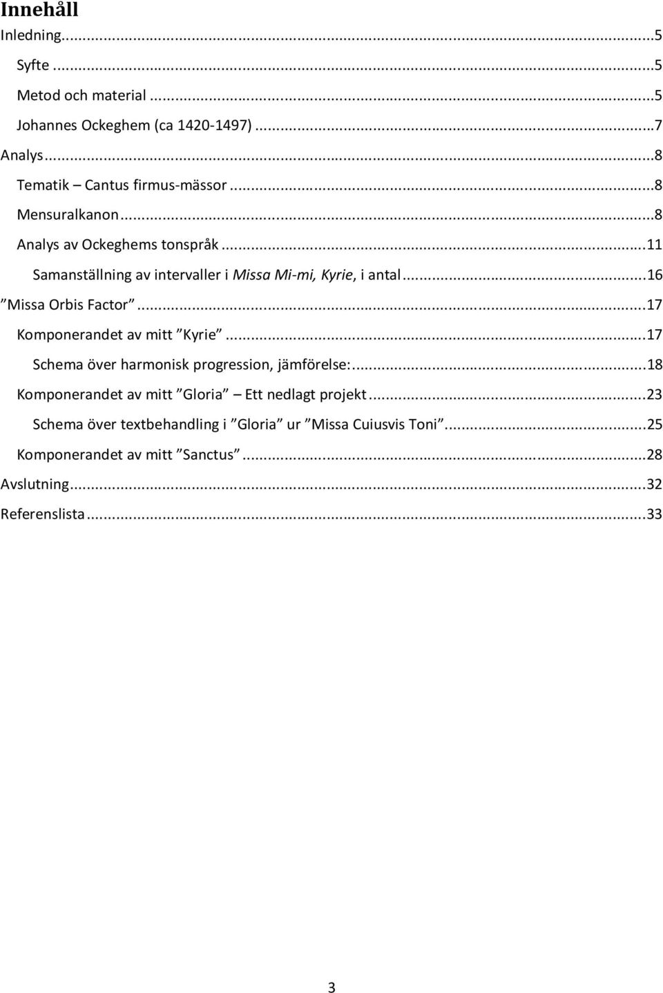 .. 17 Komponerandet av mitt Kyrie... 17 Schema över harmonisk progression, jämförelse:... 18 Komponerandet av mitt Gloria Ett nedlagt projekt.