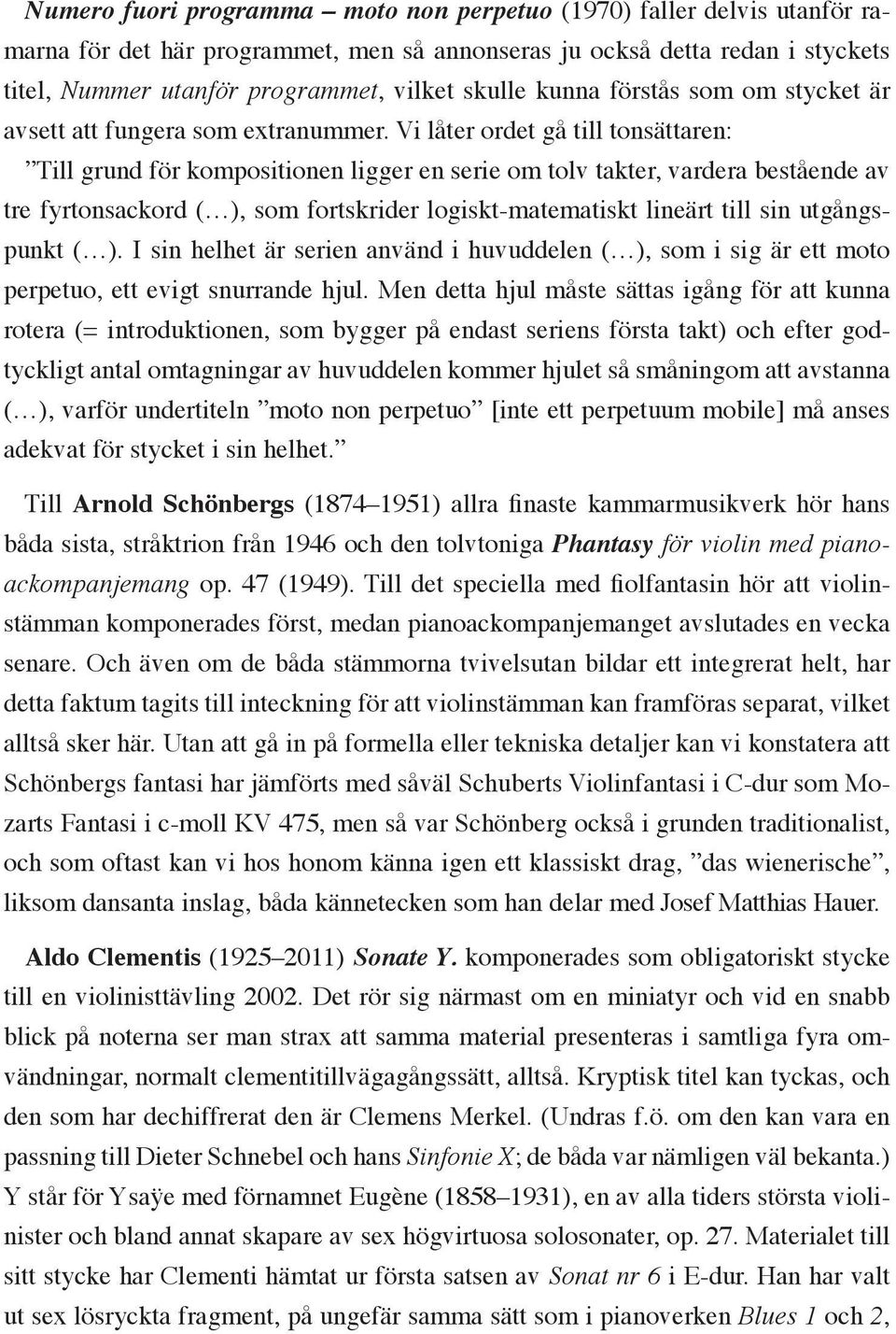 Vi låter ordet gå till tonsättaren: Till grund för kompositionen ligger en serie om tolv takter, vardera bestående av tre fyrtonsackord ( ), som fortskrider logiskt-matematiskt lineärt till sin