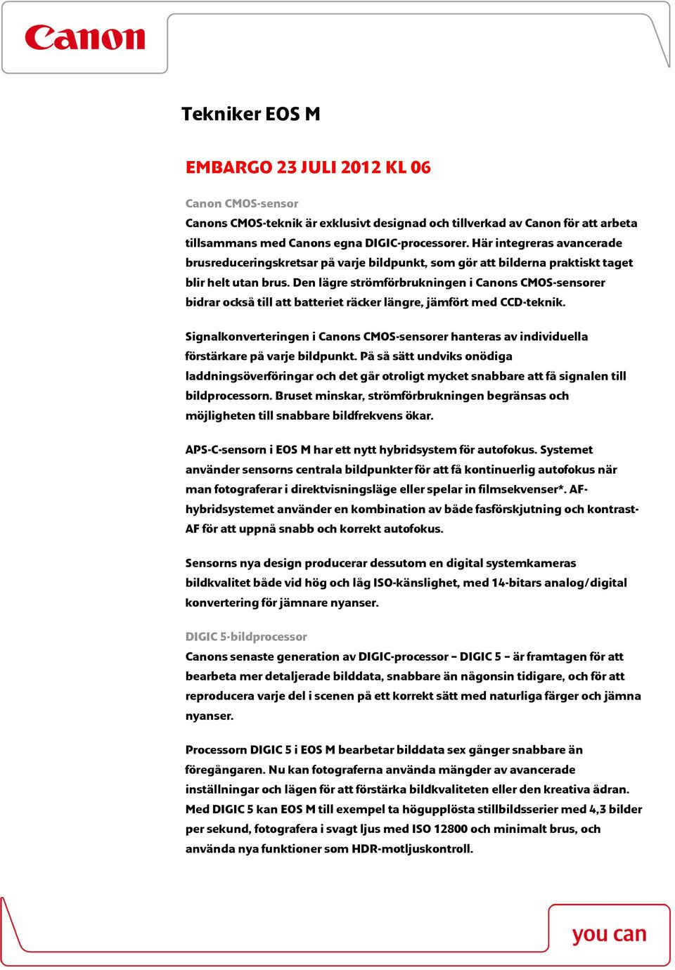 Den lägre strömförbrukningen i Canons CMOS-sensorer bidrar också till att batteriet räcker längre, jämfört med CCD-teknik.