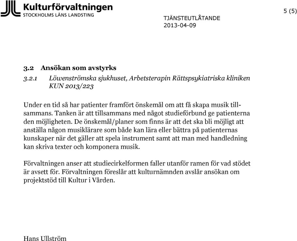 De önskemål/planer som finns är att det ska bli möjligt att anställa någon musiklärare som både kan lära eller bättra på patienternas kunskaper när det gäller att spela instrument