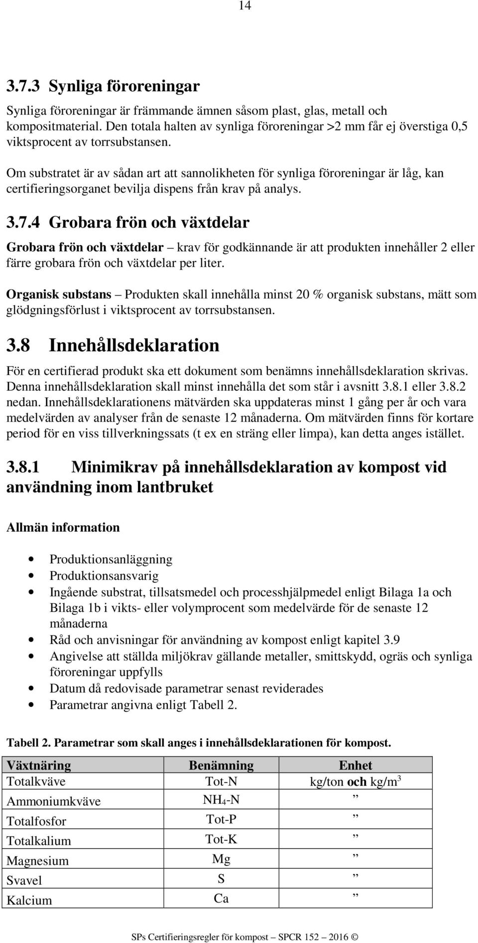 Om substratet är av sådan art att sannolikheten för synliga föroreningar är låg, kan certifieringsorganet bevilja dispens från krav på analys. 3.7.