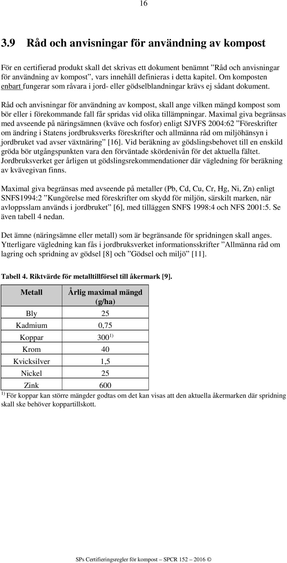 Råd och anvisningar för användning av kompost, skall ange vilken mängd kompost som bör eller i förekommande fall får spridas vid olika tillämpningar.