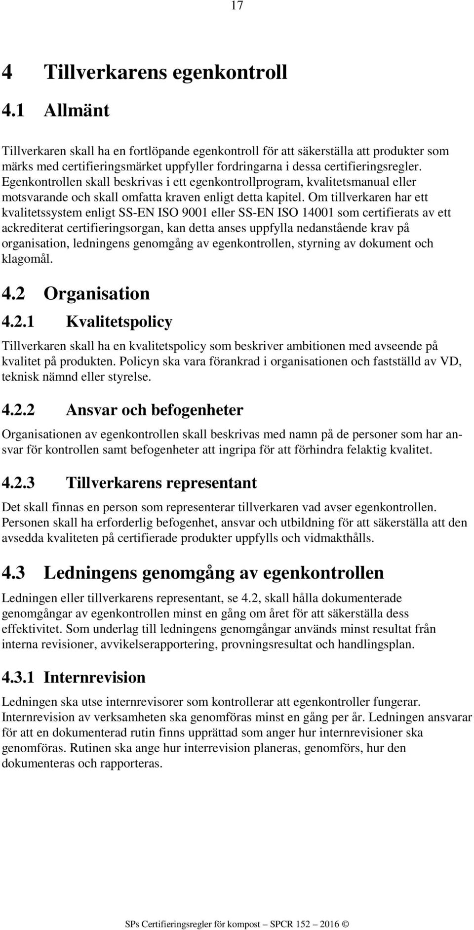 Egenkontrollen skall beskrivas i ett egenkontrollprogram, kvalitetsmanual eller motsvarande och skall omfatta kraven enligt detta kapitel.