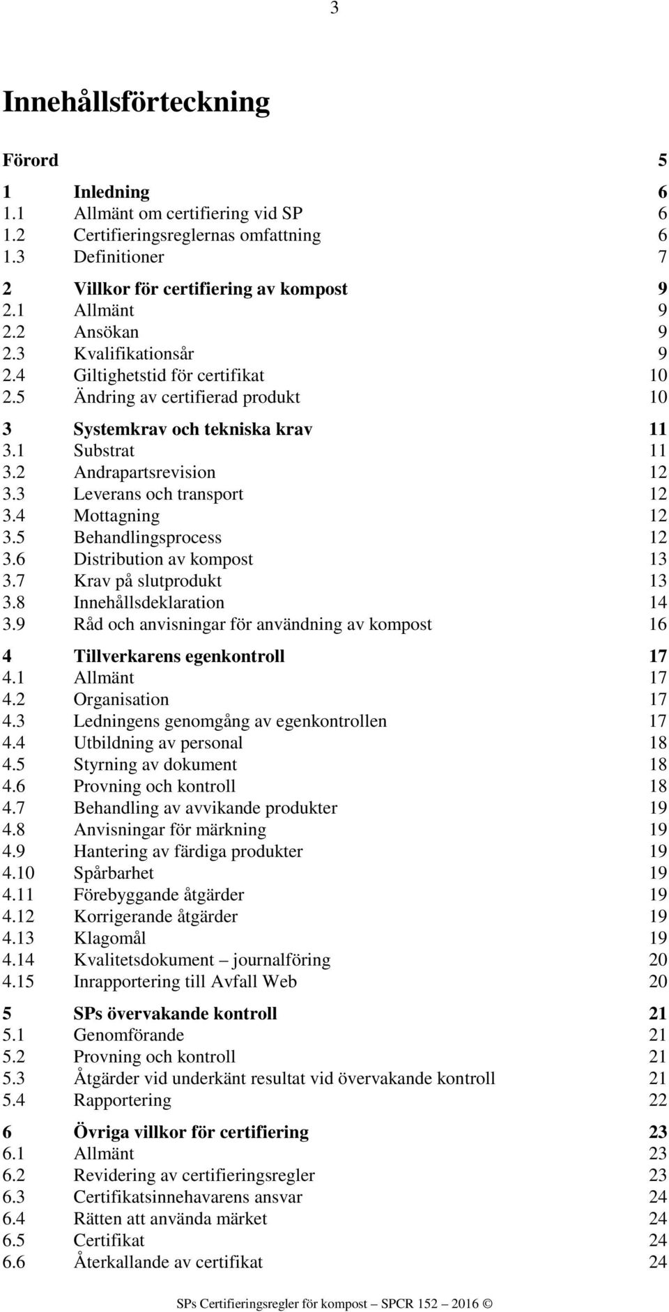 3 Leverans och transport 12 3.4 Mottagning 12 3.5 Behandlingsprocess 12 3.6 Distribution av kompost 13 3.7 Krav på slutprodukt 13 3.8 Innehållsdeklaration 14 3.