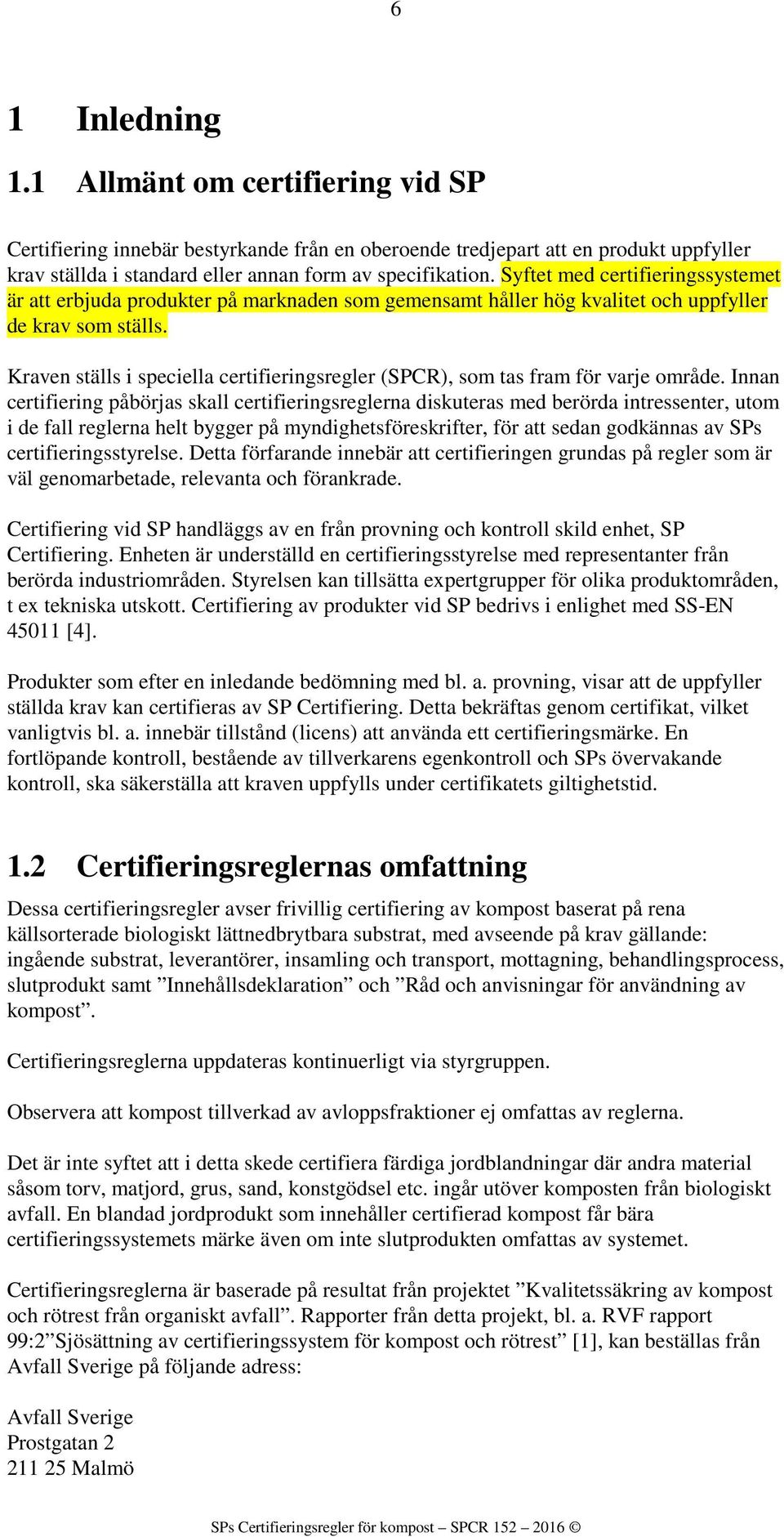 Kraven ställs i speciella certifieringsregler (SPCR), som tas fram för varje område.