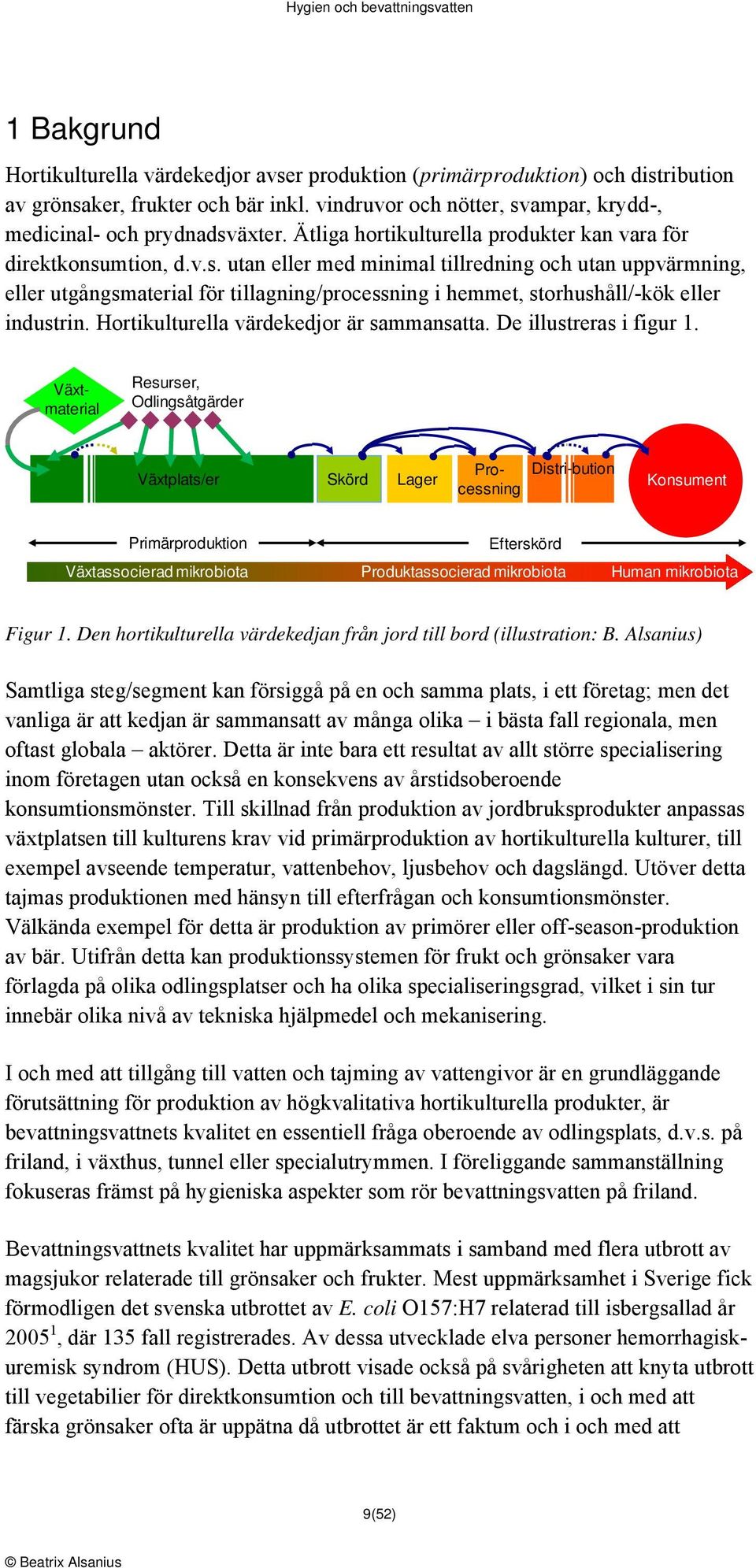 mtion, d.v.s. utan eller med minimal tillredning och utan uppvärmning, eller utgångsmaterial för tillagning/processning i hemmet, storhushåll/-kök eller industrin.