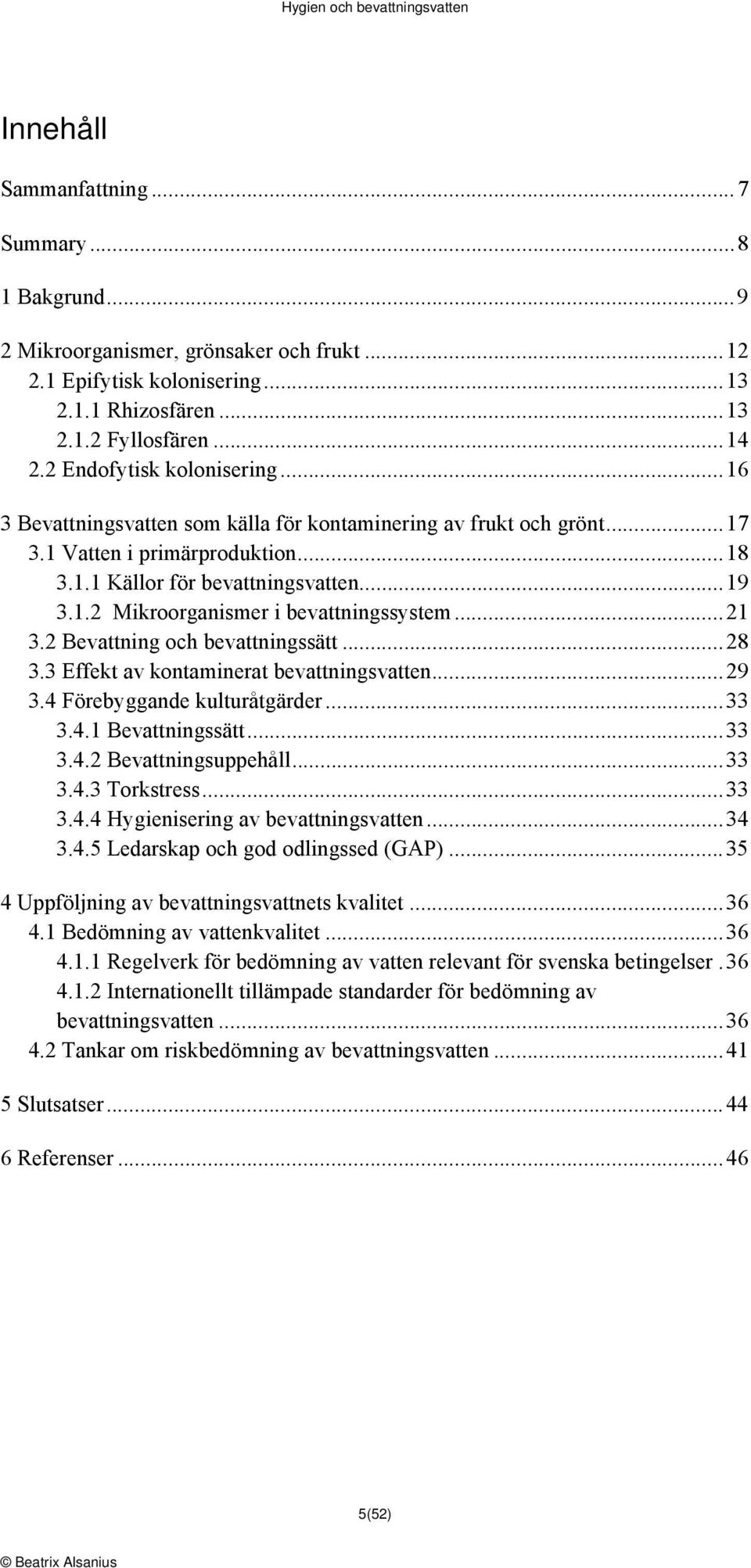 .. 21 3.2 Bevattning och bevattningssätt... 28 3.3 Effekt av kontaminerat bevattningsvatten... 29 3.4 Förebyggande kulturåtgärder... 33 3.4.1 Bevattningssätt... 33 3.4.2 Bevattningsuppehåll... 33 3.4.3 Torkstress.