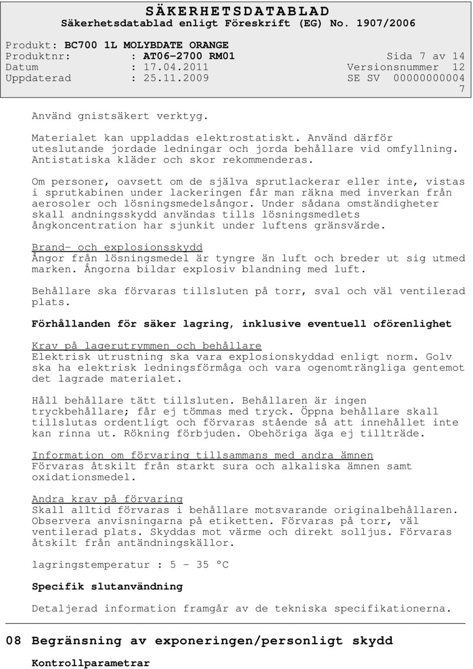 Om personer, oavsett om de själva sprutlackerar eller inte, vistas i sprutkabinen under lackeringen får man räkna med inverkan från aerosoler och lösningsmedelsångor.