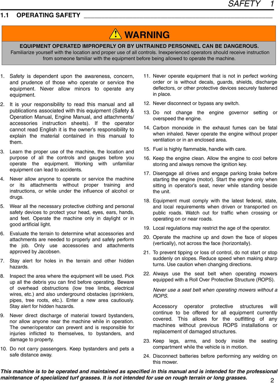 Safety is dependent upon the awareness, concern, and prudence of those who operate or service the equipment. Never allow minors to operate any equipment. 2.