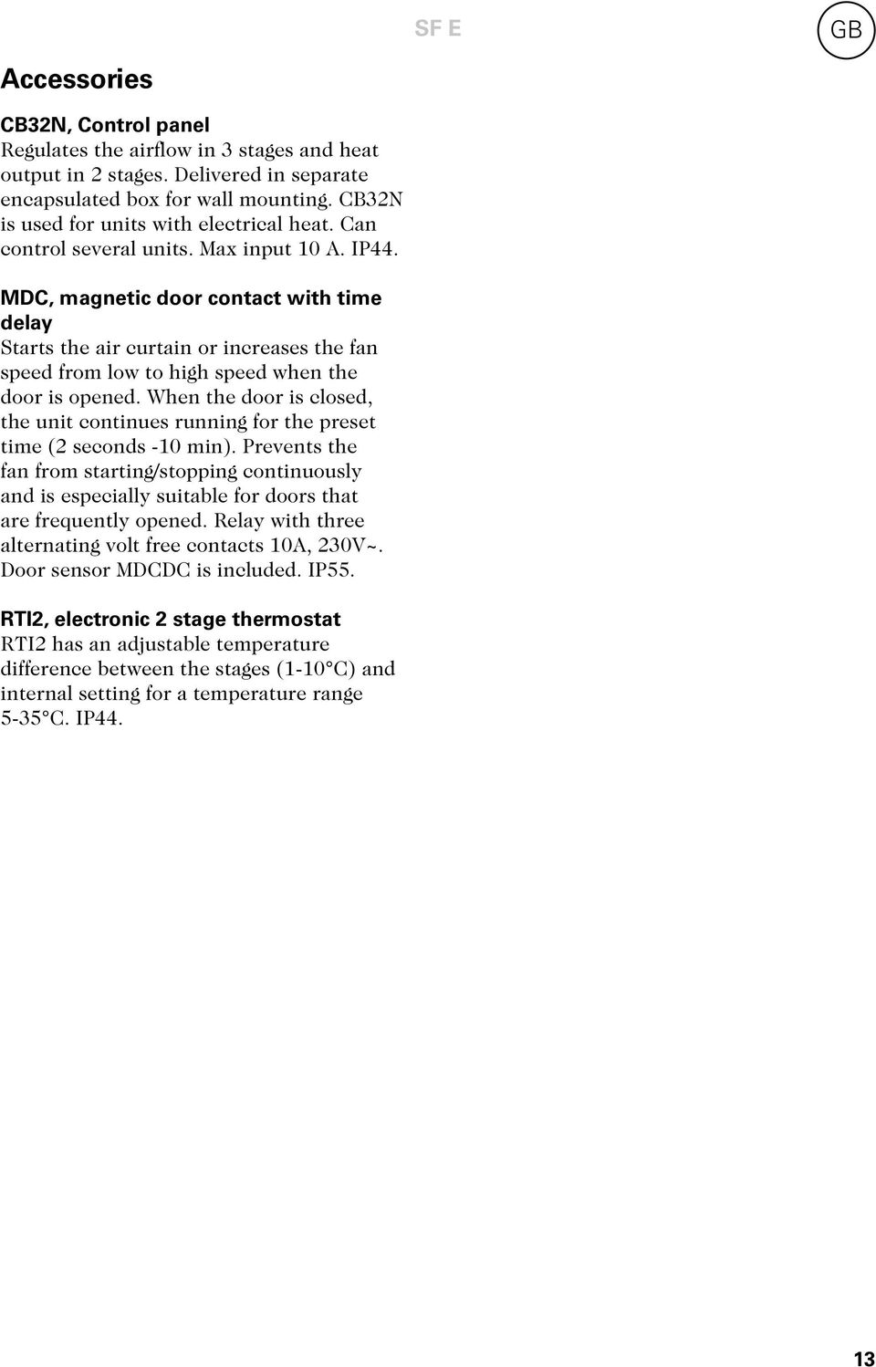 MDC, magnetic door contact with time delay Starts the air curtain or increases the fan speed from low to high speed when the door is opened.