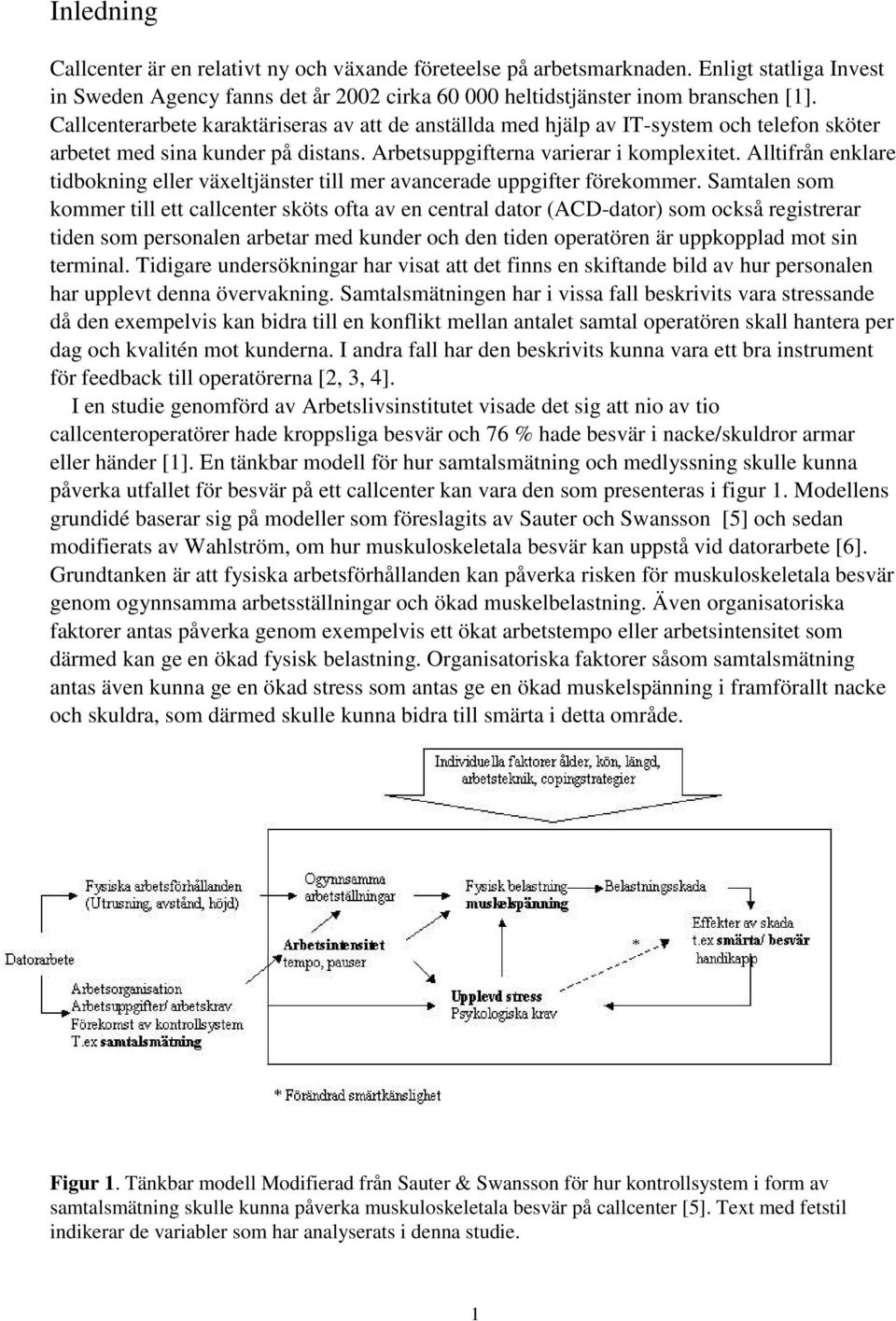 Alltifrån enklare tidbokning eller växeltjänster till mer avancerade uppgifter förekommer.