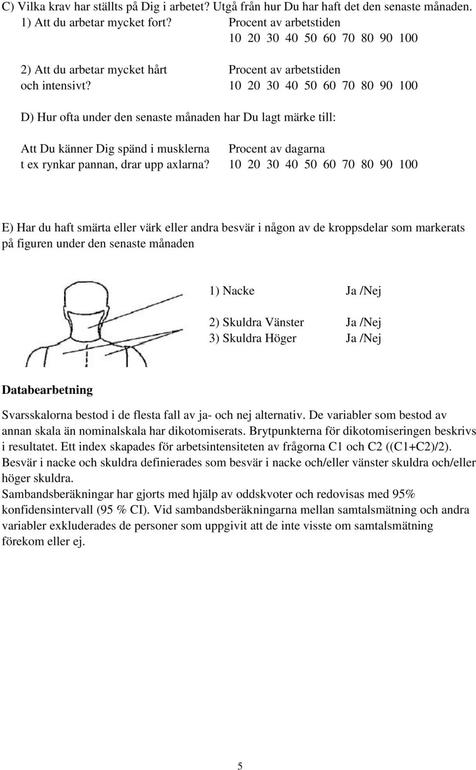 10 20 30 40 50 60 70 80 90 100 D) Hur ofta under den senaste månaden har Du lagt märke till: Att Du känner Dig spänd i musklerna Procent av dagarna t ex rynkar pannan, drar upp axlarna?